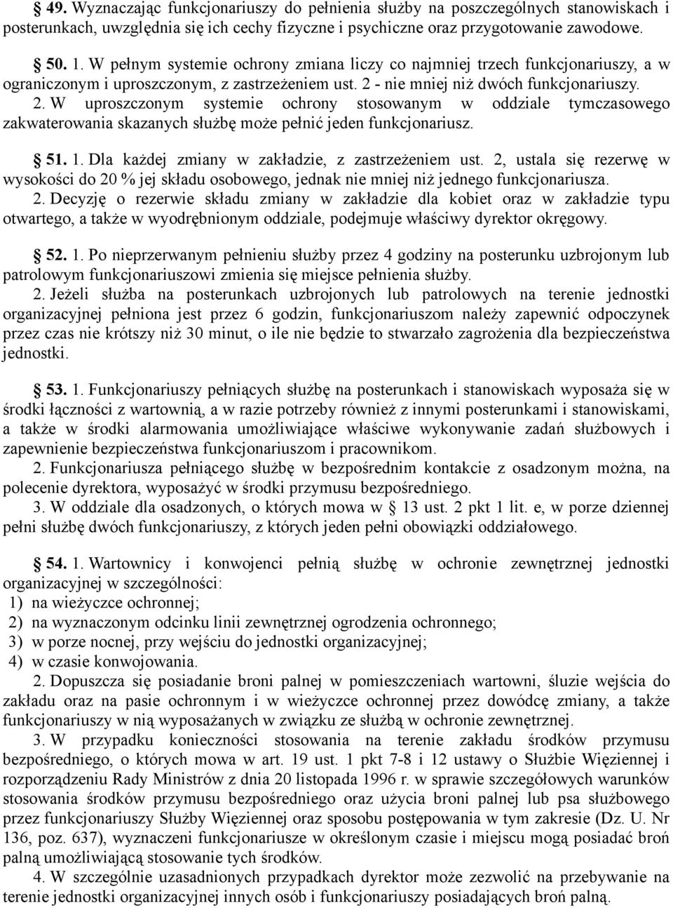 - nie mniej niż dwóch funkcjonariuszy. 2. W uproszczonym systemie ochrony stosowanym w oddziale tymczasowego zakwaterowania skazanych służbę może pełnić jeden funkcjonariusz. 51. 1.