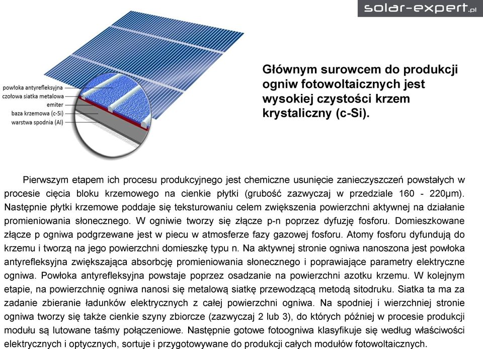 Następnie płytki krzemowe poddaje się teksturowaniu celem zwiększenia powierzchni aktywnej na działanie promieniowania słonecznego. W ogniwie tworzy się złącze p-n poprzez dyfuzję fosforu.