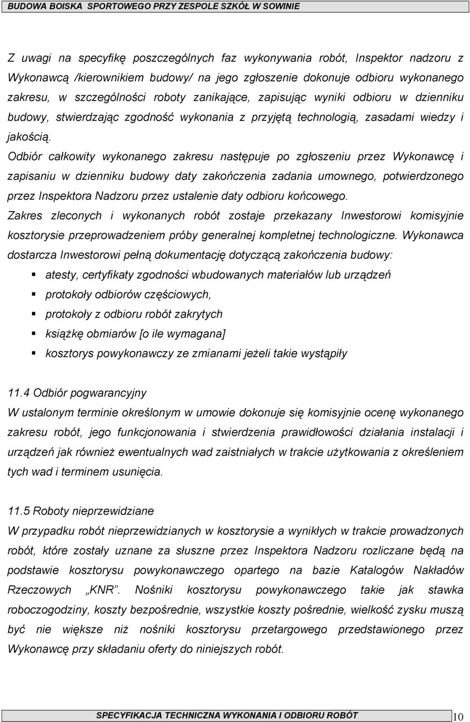 Odbiór całkowity wykonanego zakresu następuje po zgłoszeniu przez Wykonawcę i zapisaniu w dzienniku budowy daty zakończenia zadania umownego, potwierdzonego przez Inspektora Nadzoru przez ustalenie