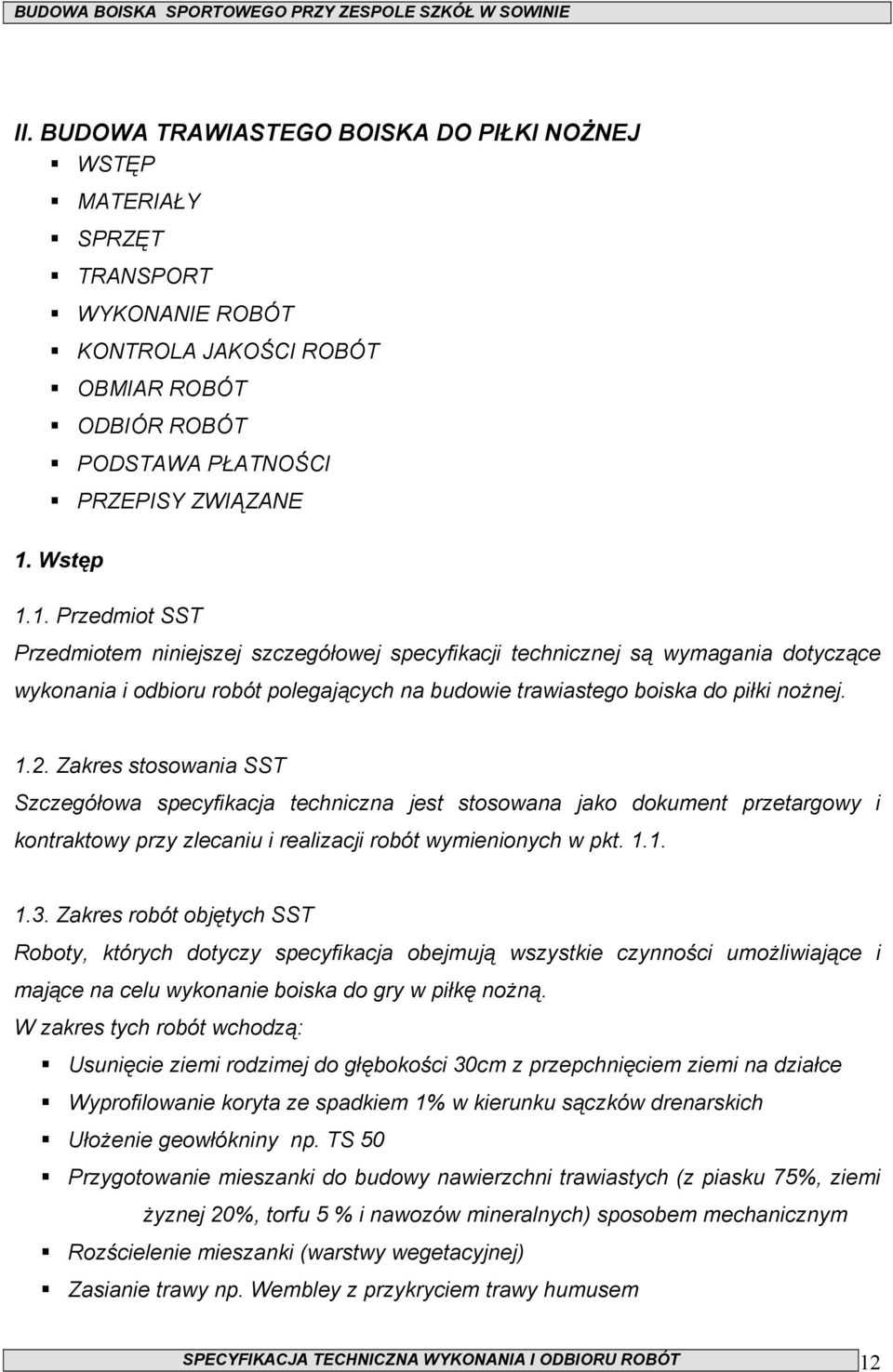 Zakres stosowania SST Szczegółowa specyfikacja techniczna jest stosowana jako dokument przetargowy i kontraktowy przy zlecaniu i realizacji robót wymienionych w pkt. 1.1. 1.3.