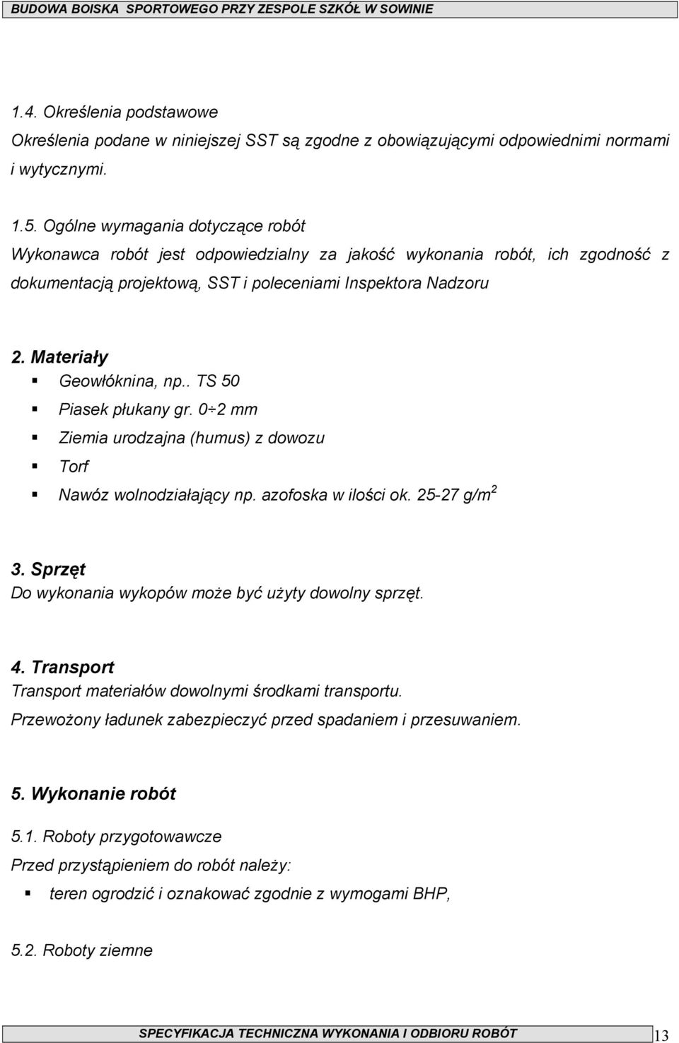 Materiały Geowłóknina, np.. TS 50 Piasek płukany gr. 0 2 mm Ziemia urodzajna (humus) z dowozu Torf Nawóz wolnodziałający np. azofoska w ilości ok. 25-27 g/m 2 3.