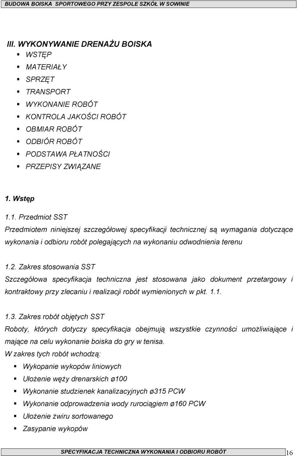 Zakres stosowania SST Szczegółowa specyfikacja techniczna jest stosowana jako dokument przetargowy i kontraktowy przy zlecaniu i realizacji robót wymienionych w pkt. 1.1. 1.3.