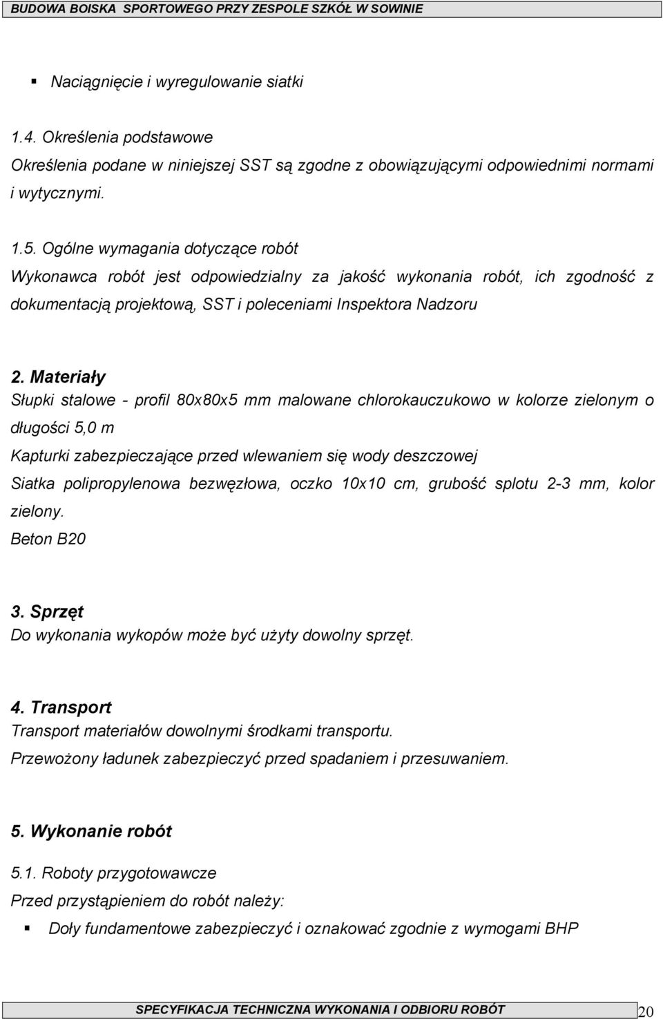 Materiały Słupki stalowe - profil 80x80x5 mm malowane chlorokauczukowo w kolorze zielonym o długości 5,0 m Kapturki zabezpieczające przed wlewaniem się wody deszczowej Siatka polipropylenowa