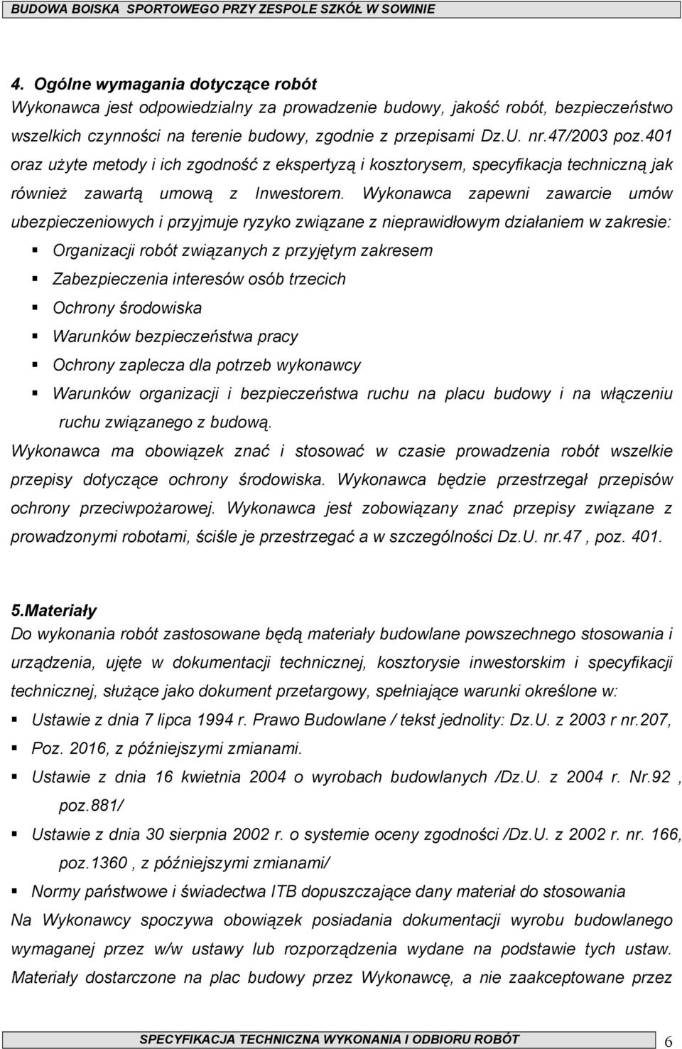 Wykonawca zapewni zawarcie umów ubezpieczeniowych i przyjmuje ryzyko związane z nieprawidłowym działaniem w zakresie: Organizacji robót związanych z przyjętym zakresem Zabezpieczenia interesów osób