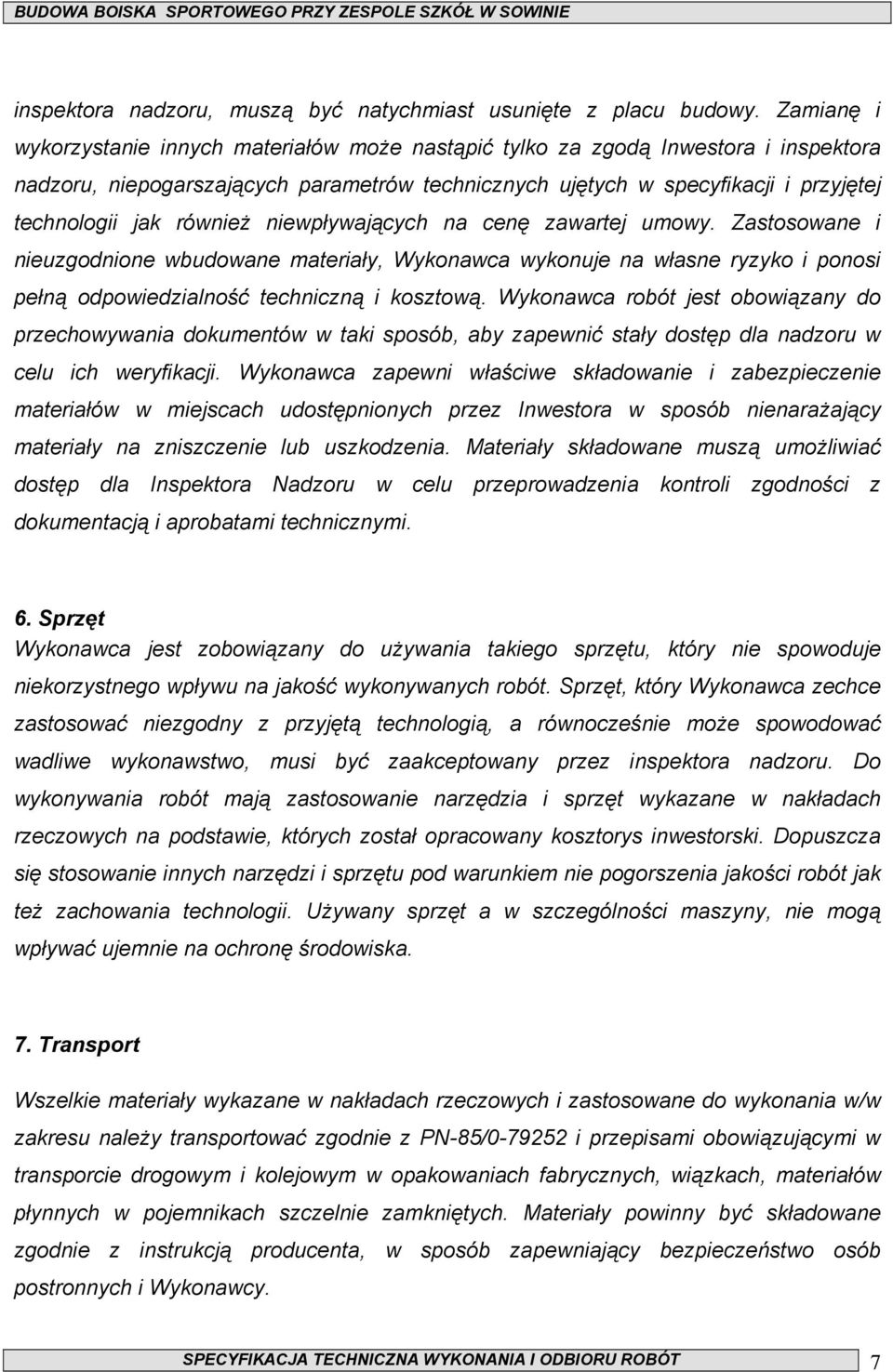 równieŝ niewpływających na cenę zawartej umowy. Zastosowane i nieuzgodnione wbudowane materiały, Wykonawca wykonuje na własne ryzyko i ponosi pełną odpowiedzialność techniczną i kosztową.