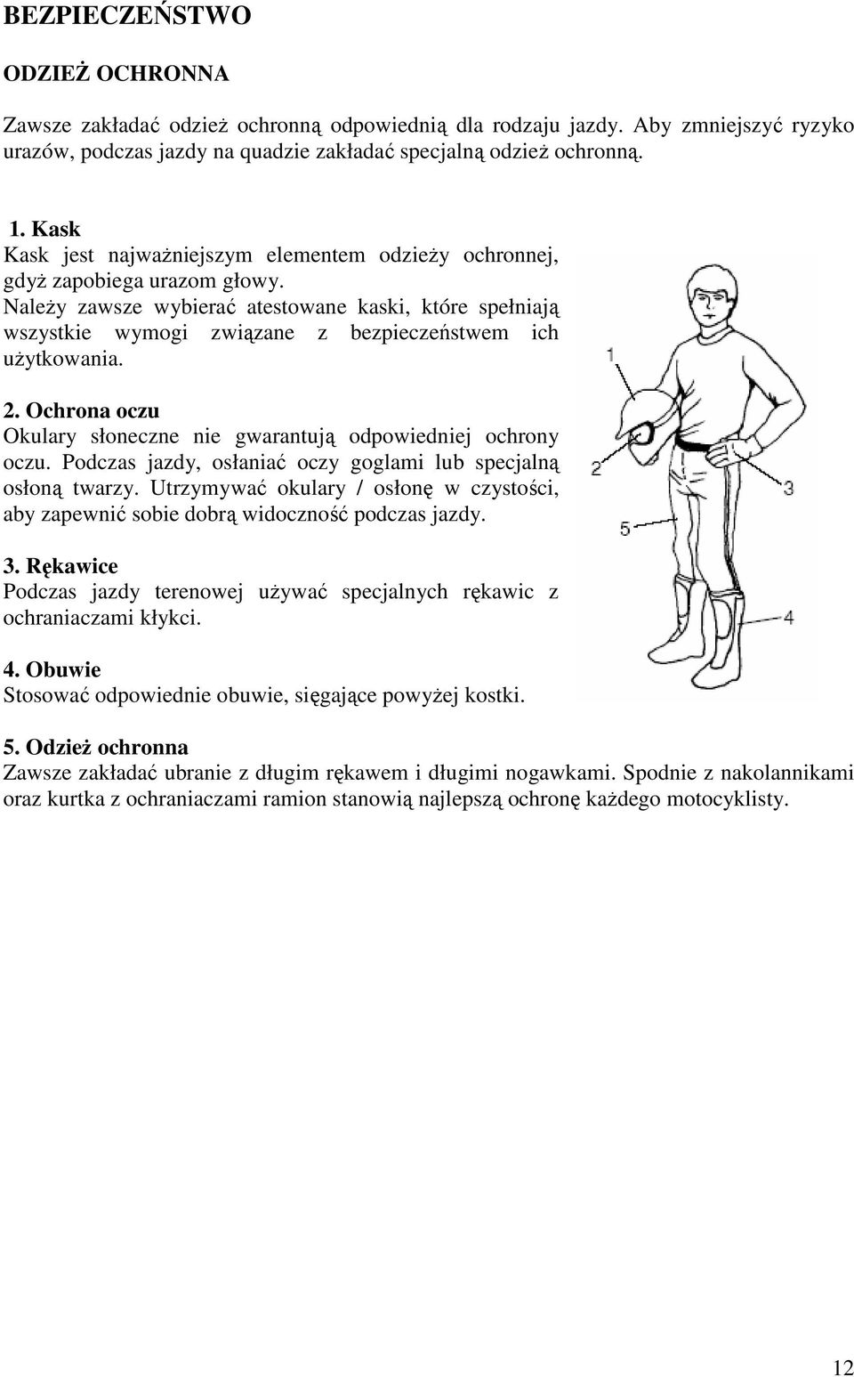 NaleŜy zawsze wybierać atestowane kaski, które spełniają wszystkie wymogi związane z bezpieczeństwem ich uŝytkowania. 2. Ochrona oczu Okulary słoneczne nie gwarantują odpowiedniej ochrony oczu.