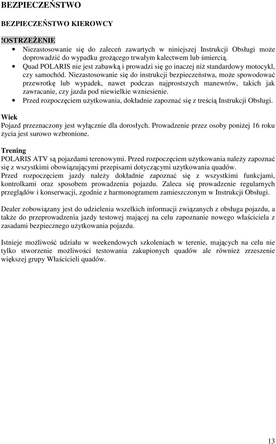 Niezastosowanie się do instrukcji bezpieczeństwa, moŝe spowodować przewrotkę lub wypadek, nawet podczas najprostszych manewrów, takich jak zawracanie, czy jazda pod niewielkie wzniesienie.