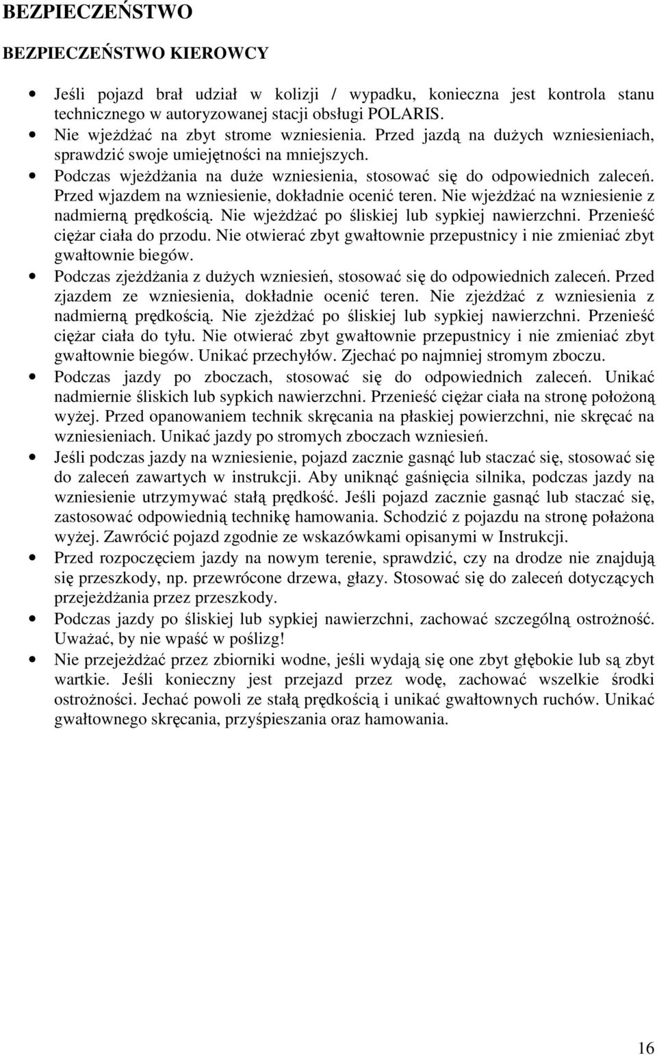 Przed wjazdem na wzniesienie, dokładnie ocenić teren. Nie wjeŝdŝać na wzniesienie z nadmierną prędkością. Nie wjeŝdŝać po śliskiej lub sypkiej nawierzchni. Przenieść cięŝar ciała do przodu.