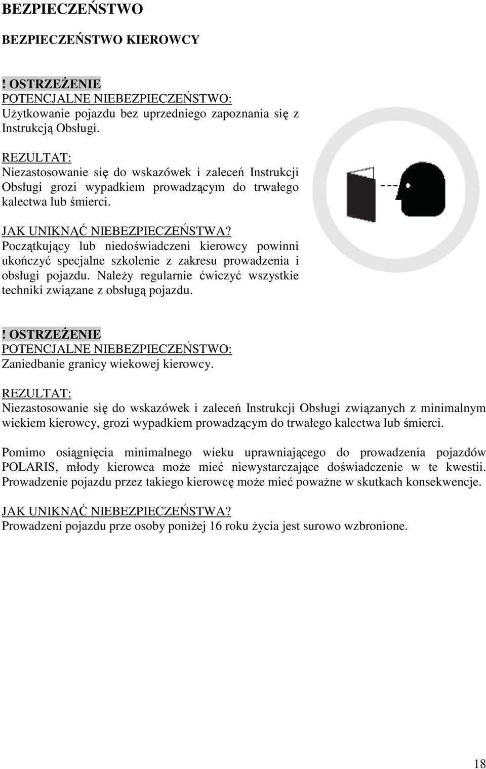 Początkujący lub niedoświadczeni kierowcy powinni ukończyć specjalne szkolenie z zakresu prowadzenia i obsługi pojazdu. NaleŜy regularnie ćwiczyć wszystkie techniki związane z obsługą pojazdu.