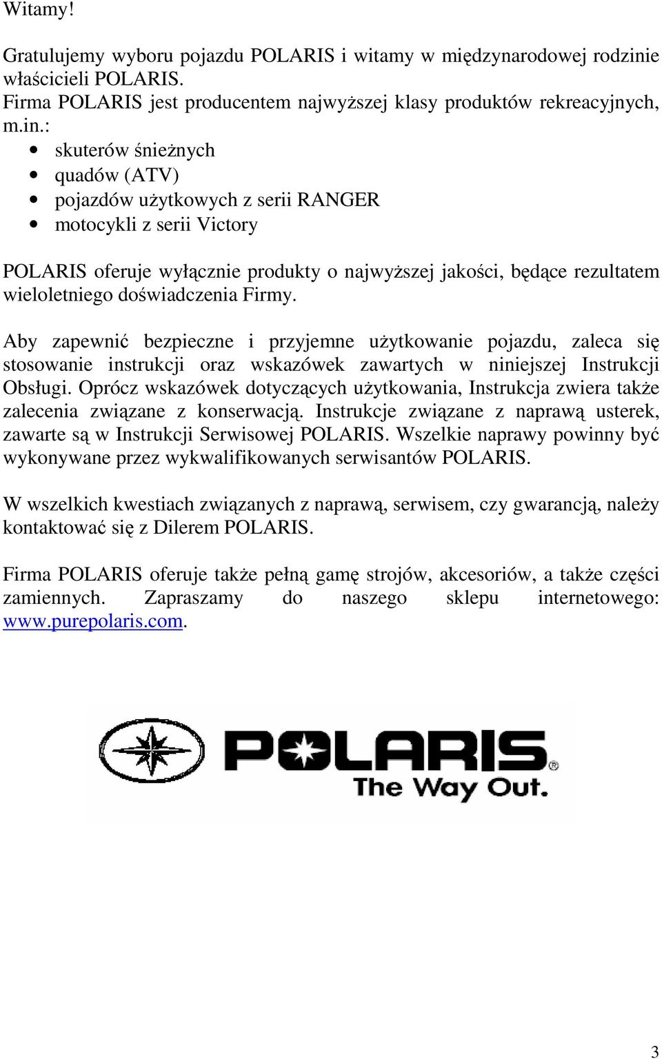 : skuterów śnieŝnych quadów (ATV) pojazdów uŝytkowych z serii RANGER motocykli z serii Victory POLARIS oferuje wyłącznie produkty o najwyŝszej jakości, będące rezultatem wieloletniego doświadczenia