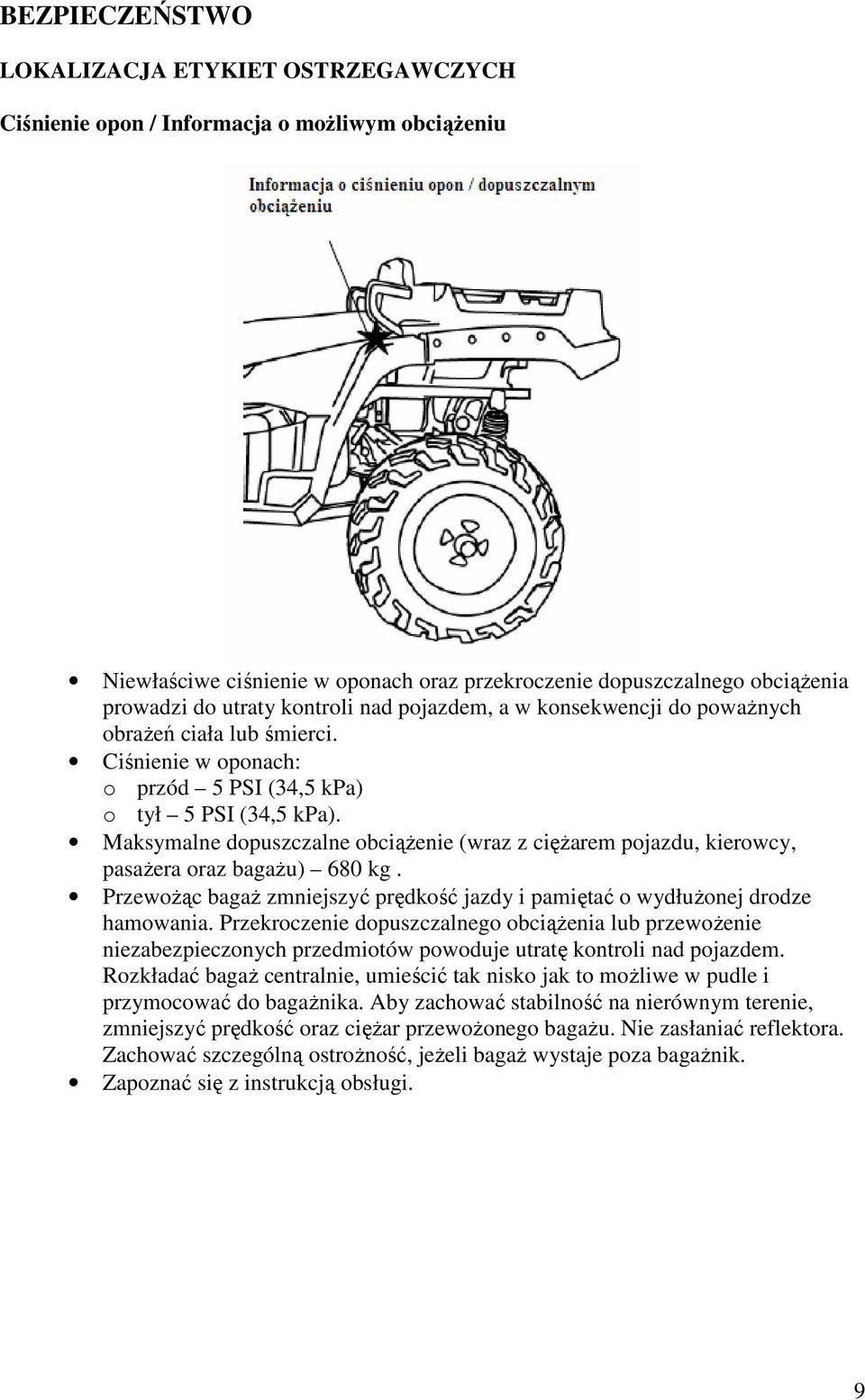 Maksymalne dopuszczalne obciąŝenie (wraz z cięŝarem pojazdu, kierowcy, pasaŝera oraz bagaŝu) 680 kg. PrzewoŜąc bagaŝ zmniejszyć prędkość jazdy i pamiętać o wydłuŝonej drodze hamowania.