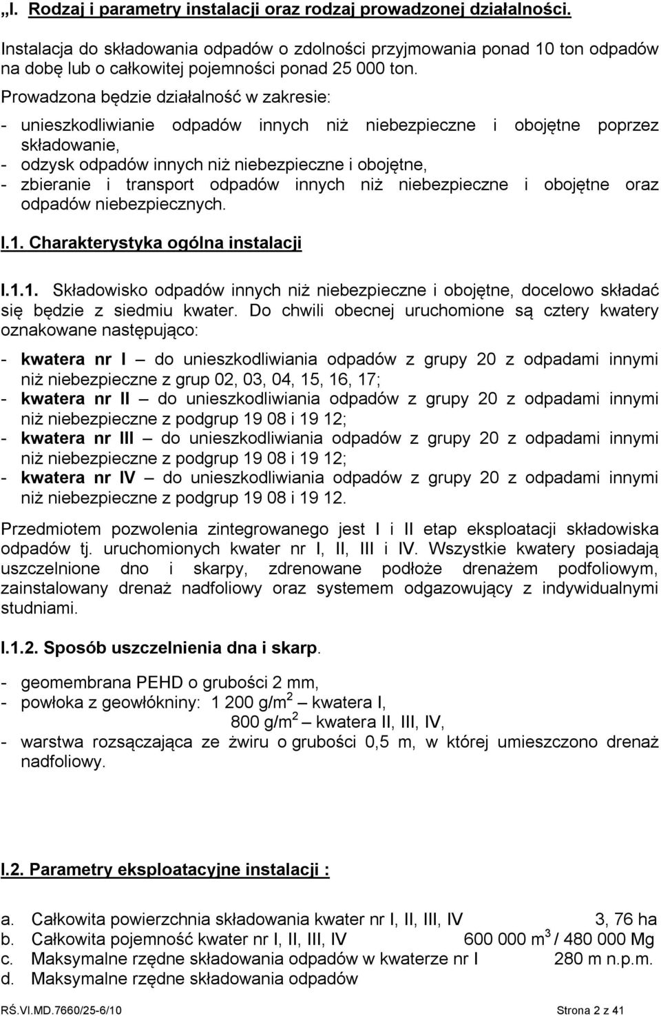 Prowadzona będzie działalność w zakresie: - unieszkodliwianie odpadów innych niż niebezpieczne i obojętne poprzez składowanie, - odzysk odpadów innych niż niebezpieczne i obojętne, - zbieranie i