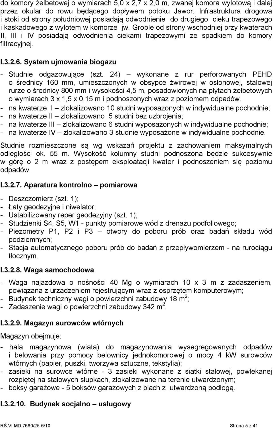 Groble od strony wschodniej przy kwaterach II, III i IV posiadają odwodnienia ciekami trapezowymi ze spadkiem do komory filtracyjnej. I.3.2.6. System ujmowania biogazu - Studnie odgazowujące (szt.