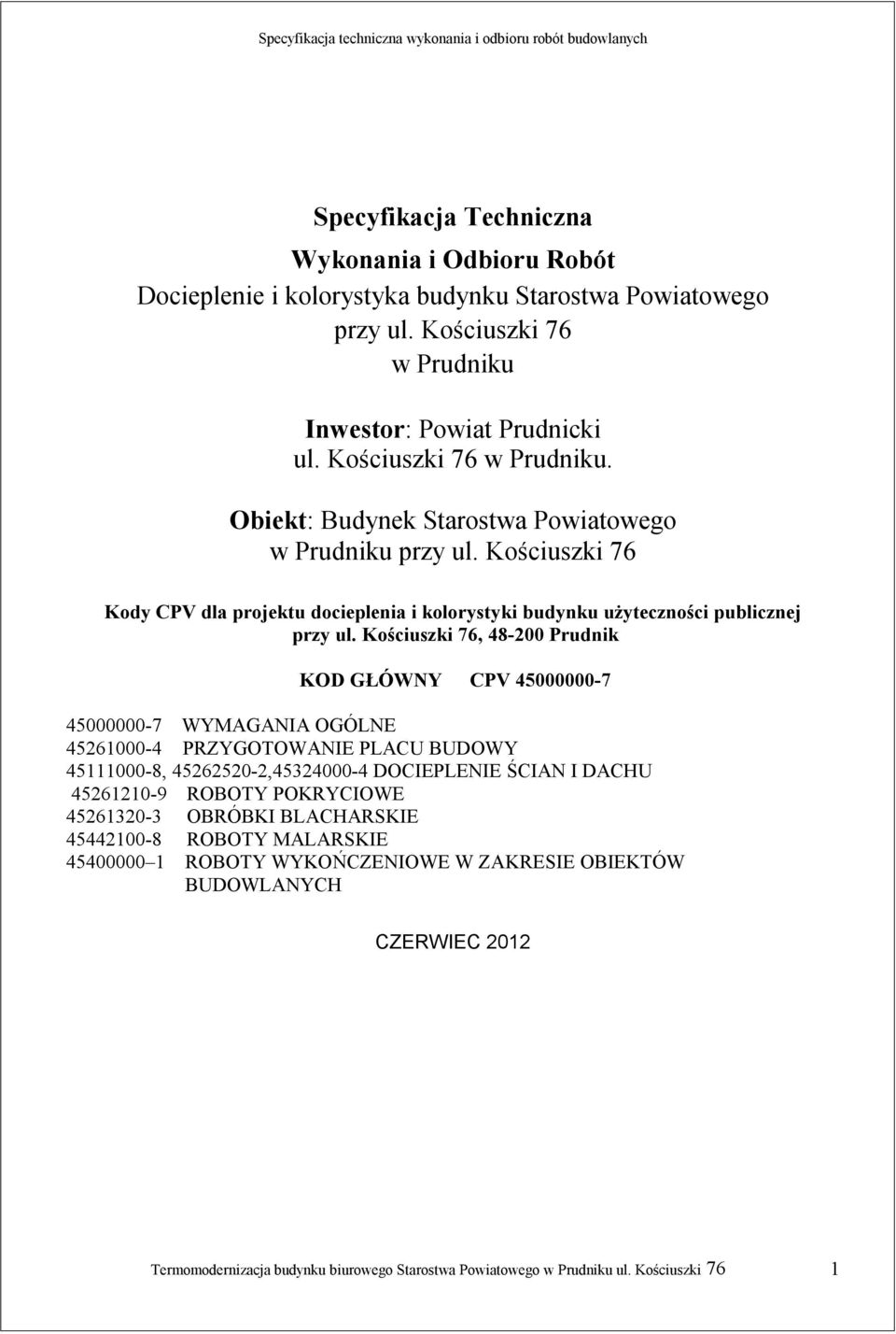 Kościuszki 76, 48-200 Prudnik KOD GŁÓWNY CPV 45000000-7 45000000-7 WYMAGANIA OGÓLNE 45261000-4 PRZYGOTOWANIE PLACU BUDOWY 45111000-8, 45262520-2,45324000-4 DOCIEPLENIE ŚCIAN I DACHU 45261210-9