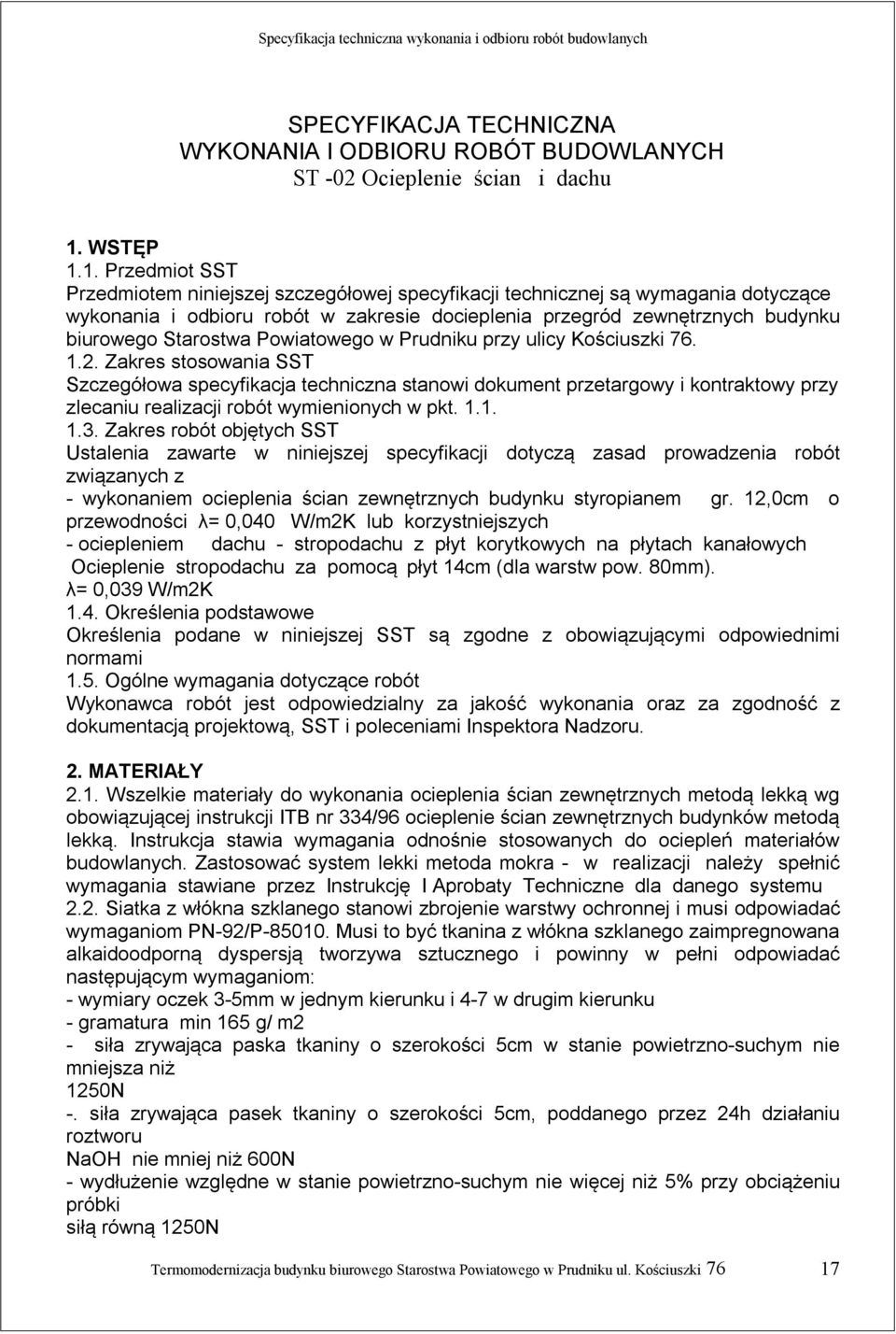 1. Przedmiot SST Przedmiotem niniejszej szczegółowej specyfikacji technicznej są wymagania dotyczące wykonania i odbioru robót w zakresie docieplenia przegród zewnętrznych budynku biurowego Starostwa