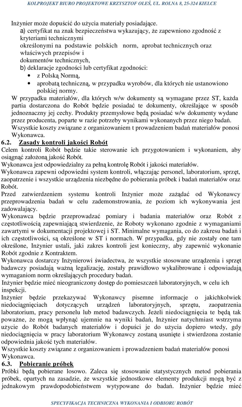 technicznych, b) deklaracje zgodności lub certyfikat zgodności: z Polską Normą, aprobatą techniczną, w przypadku wyrobów, dla których nie ustanowiono polskiej normy.