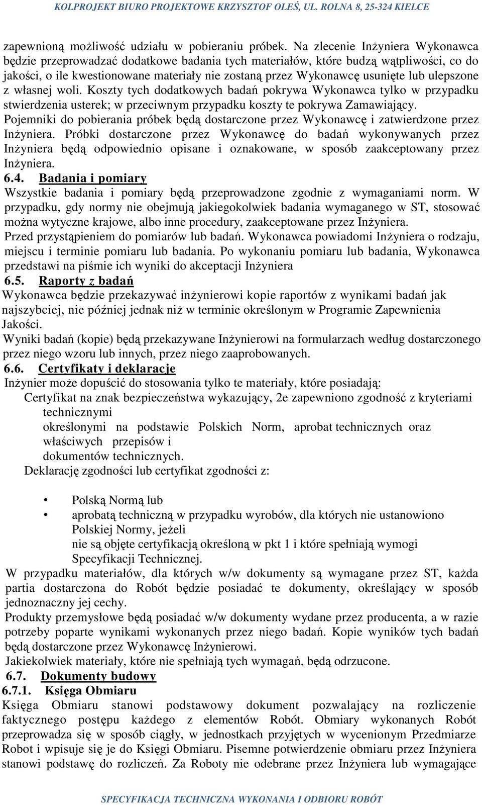 ulepszone z własnej woli. Koszty tych dodatkowych badań pokrywa Wykonawca tylko w przypadku stwierdzenia usterek; w przeciwnym przypadku koszty te pokrywa Zamawiający.