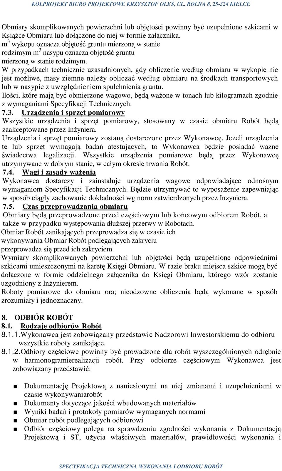 W przypadkach technicznie uzasadnionych, gdy obliczenie według obmiaru w wykopie nie jest możliwe, masy ziemne należy obliczać według obmiaru na środkach transportowych lub w nasypie z uwzględnieniem