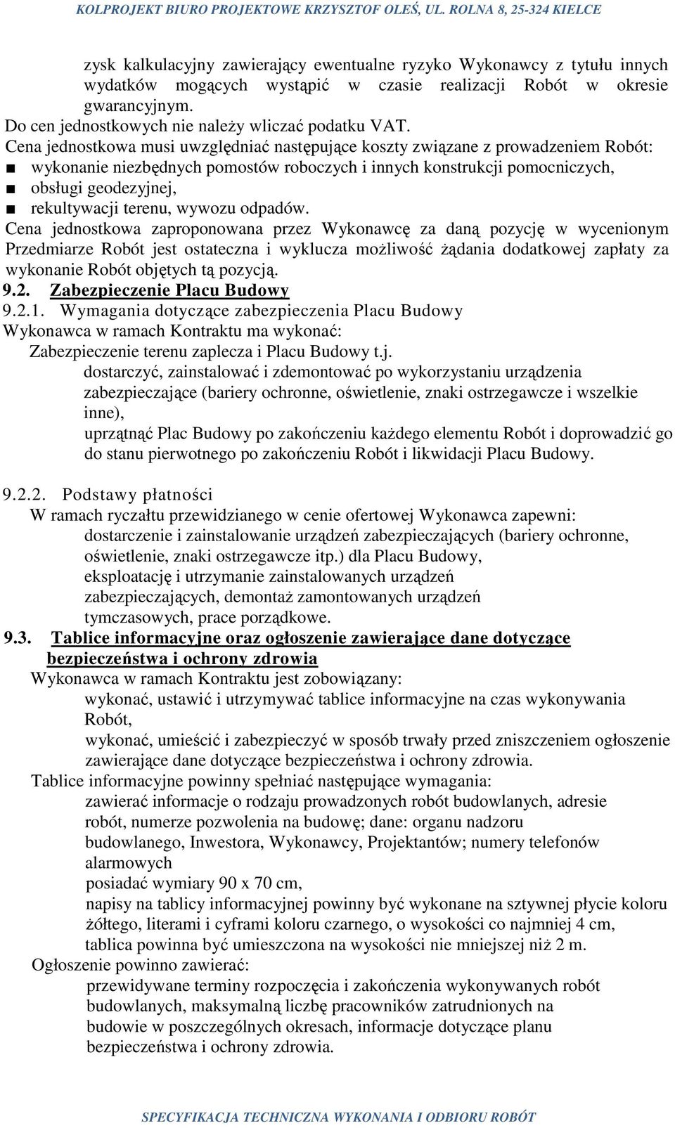 Cena jednostkowa musi uwzględniać następujące koszty związane z prowadzeniem Robót: wykonanie niezbędnych pomostów roboczych i innych konstrukcji pomocniczych, obsługi geodezyjnej, rekultywacji