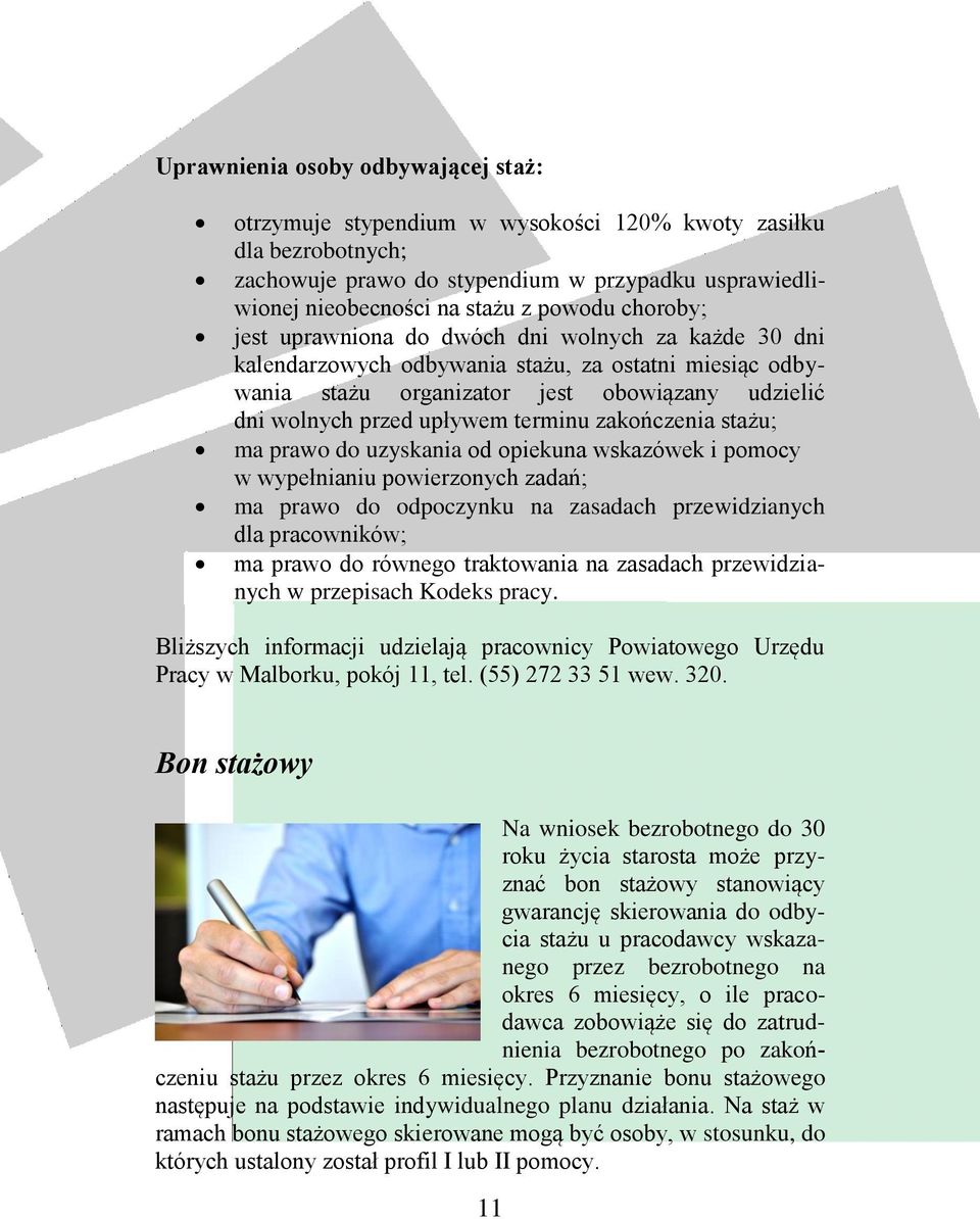 zakończenia stażu; ma prawo do uzyskania od opiekuna wskazówek i pomocy w wypełnianiu powierzonych zadań; ma prawo do odpoczynku na zasadach przewidzianych dla pracowników; ma prawo do równego