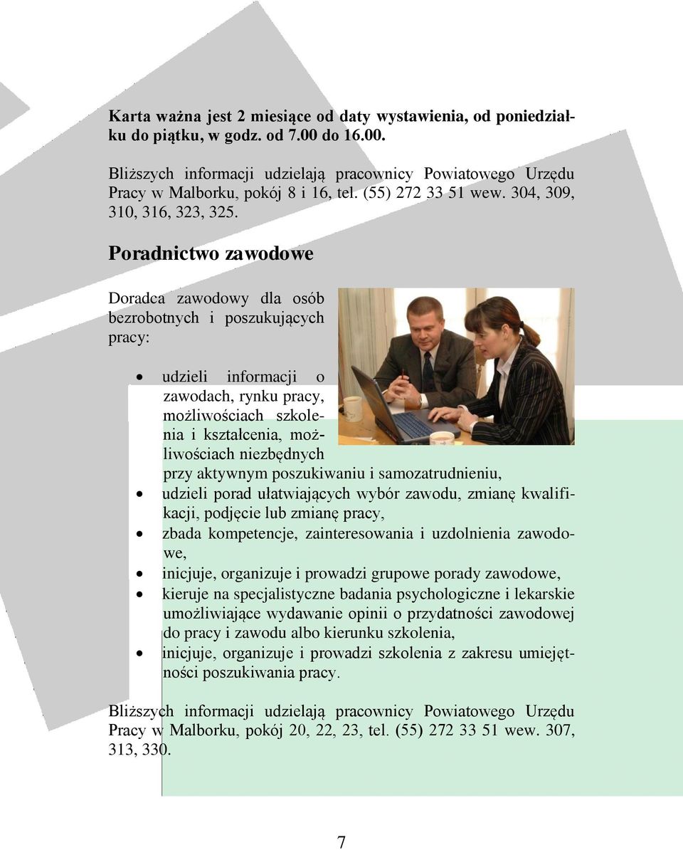 Poradnictwo zawodowe Doradca zawodowy dla osób bezrobotnych i poszukujących pracy: udzieli informacji o zawodach, rynku pracy, możliwościach szkolenia i kształcenia, możliwościach niezbędnych przy