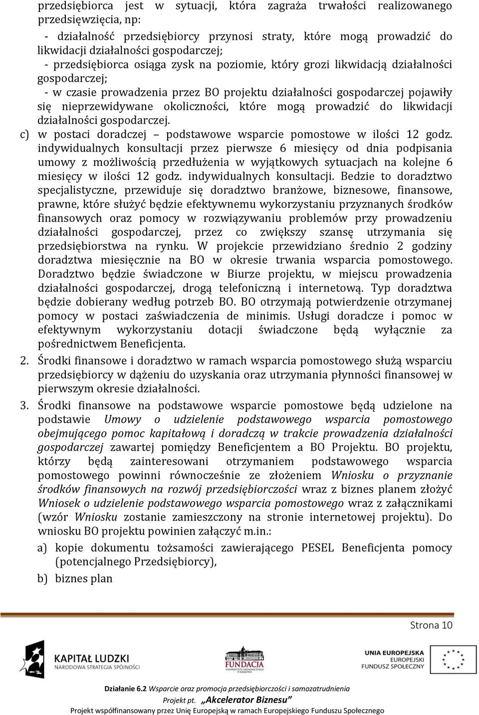 okoliczności, które mogą prowadzić do likwidacji działalności gospodarczej. c) w postaci doradczej podstawowe wsparcie pomostowe w ilości 12 godz.