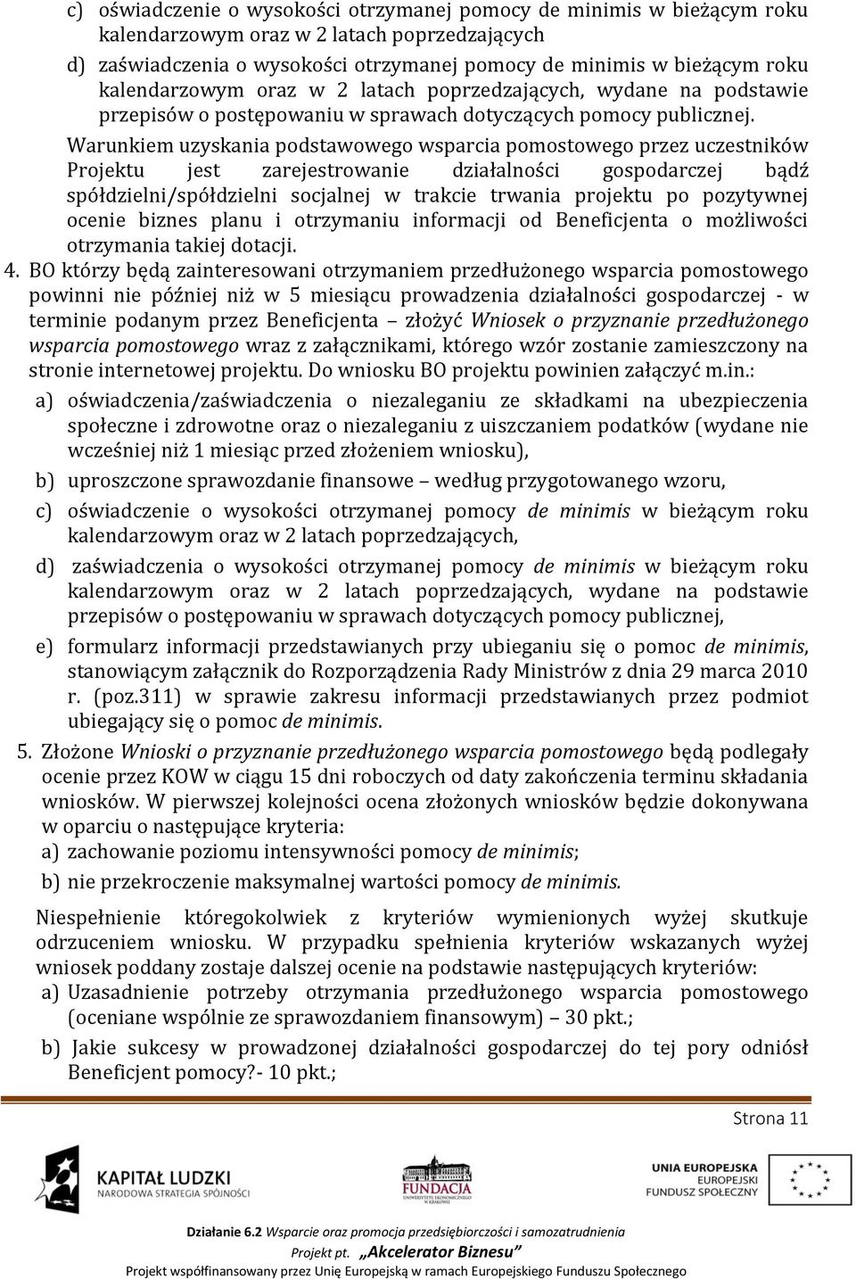 Warunkiem uzyskania podstawowego wsparcia pomostowego przez uczestników Projektu jest zarejestrowanie działalności gospodarczej bądź spółdzielni/spółdzielni socjalnej w trakcie trwania projektu po