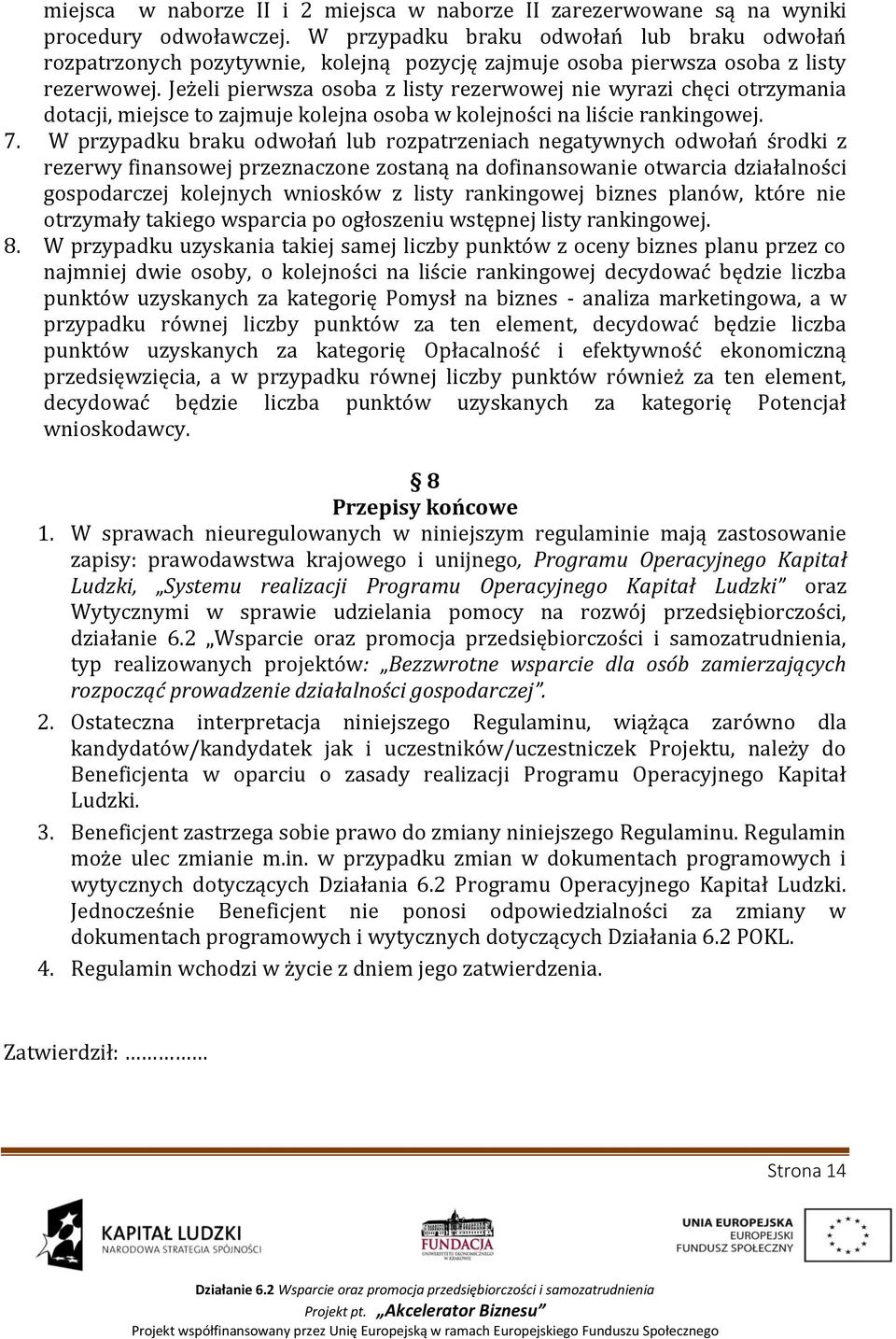 Jeżeli pierwsza osoba z listy rezerwowej nie wyrazi chęci otrzymania dotacji, miejsce to zajmuje kolejna osoba w kolejności na liście rankingowej. 7.