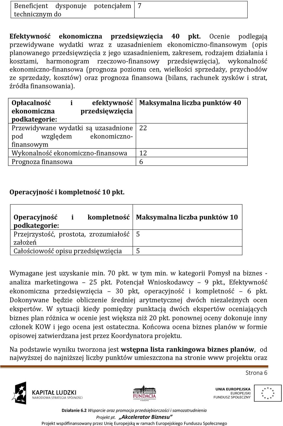 rzeczowo-finansowy przedsięwzięcia), wykonalność ekonomiczno-finansowa (prognoza poziomu cen, wielkości sprzedaży, przychodów ze sprzedaży, kosztów) oraz prognoza finansowa (bilans, rachunek zysków i