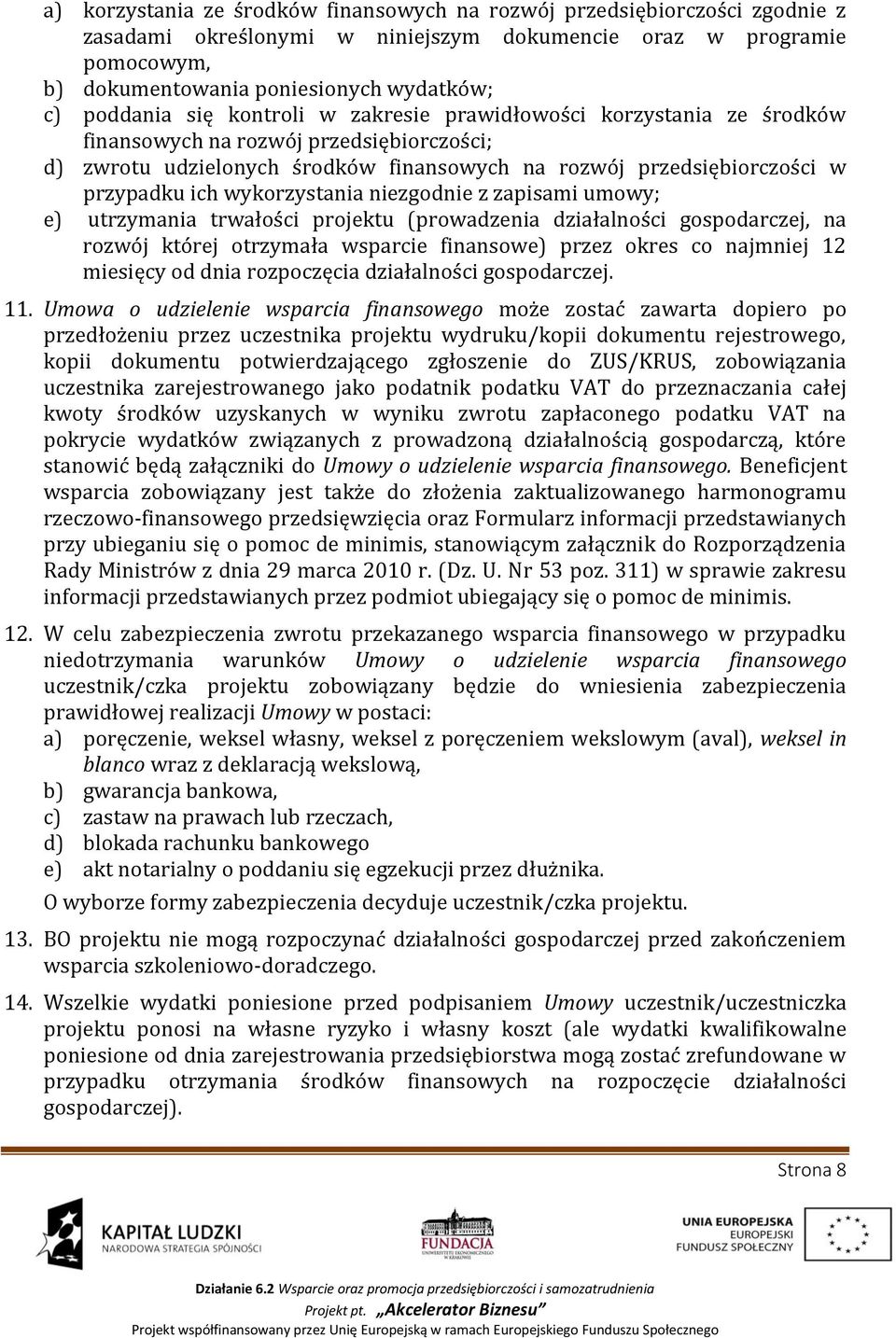 wykorzystania niezgodnie z zapisami umowy; e) utrzymania trwałości projektu (prowadzenia działalności gospodarczej, na rozwój której otrzymała wsparcie finansowe) przez okres co najmniej 12 miesięcy