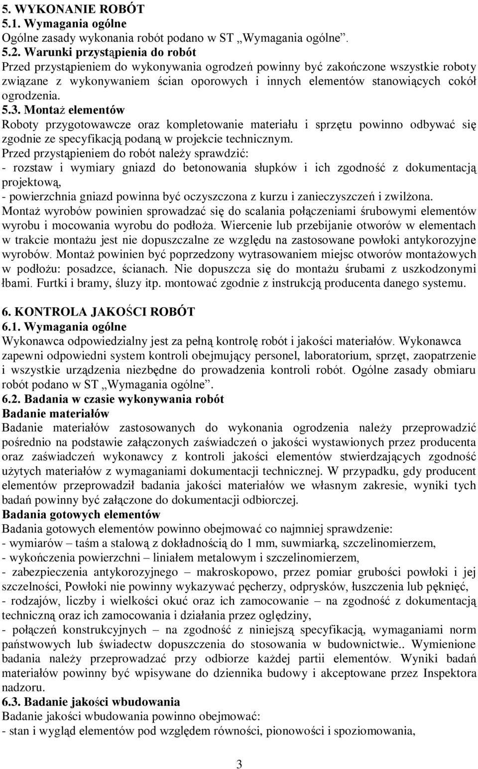 ogrodzenia. 5.3. Montaż elementów Roboty przygotowawcze oraz kompletowanie materiału i sprzętu powinno odbywać się zgodnie ze specyfikacją podaną w projekcie technicznym.