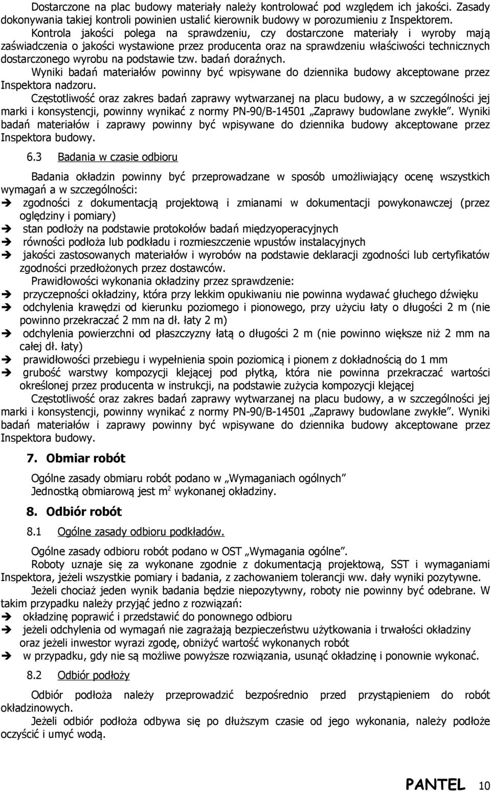 na podstawie tzw. badań doraźnych. Wyniki badań materiałów powinny być wpisywane do dziennika budowy akceptowane przez Inspektora nadzoru.