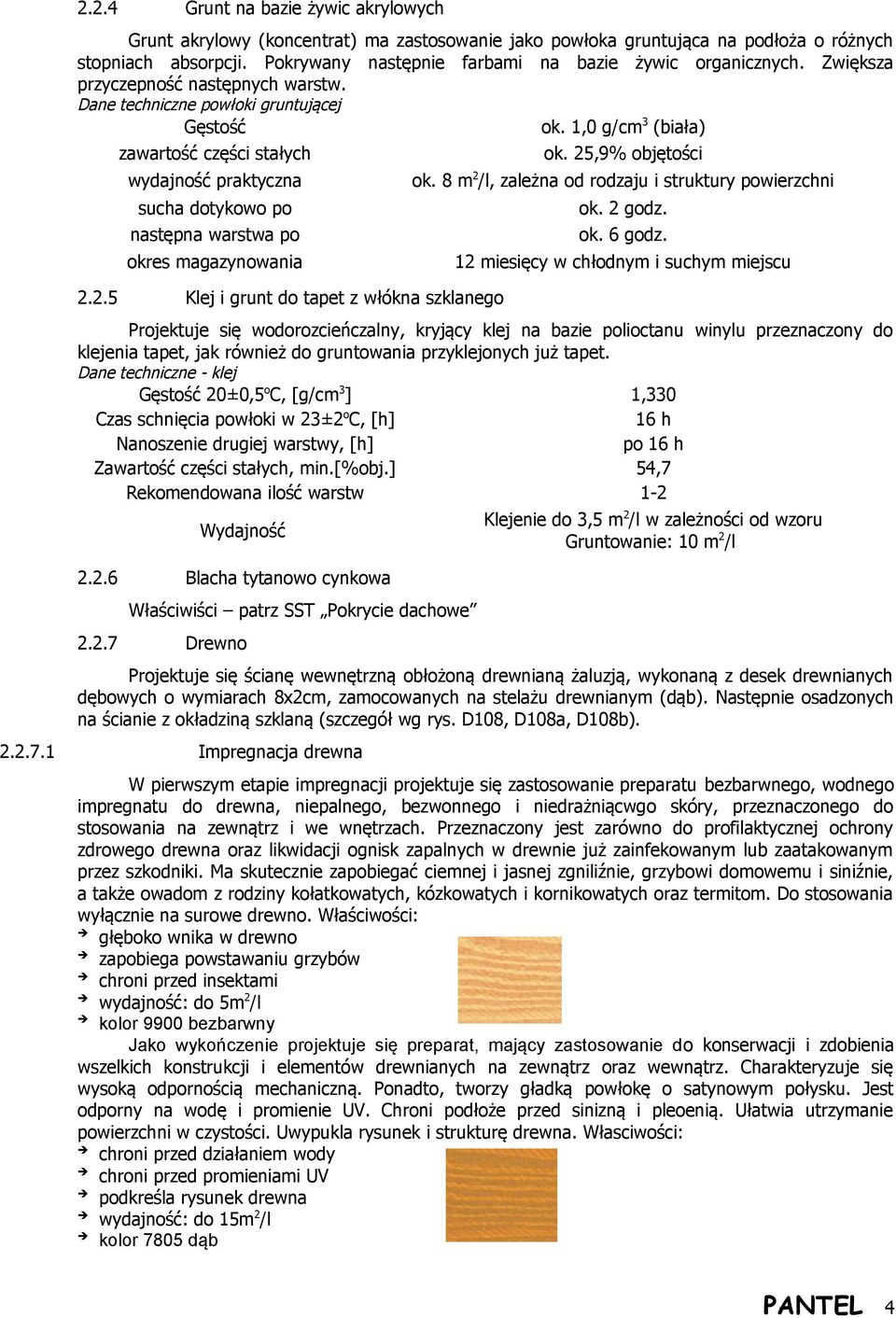 1,0 g/cm 3 (biała) zawartość części stałych wydajność praktyczna sucha dotykowo po następna warstwa po okres magazynowania 2.2.5 Klej i grunt do tapet z włókna szklanego ok. 25,9% objętości ok.