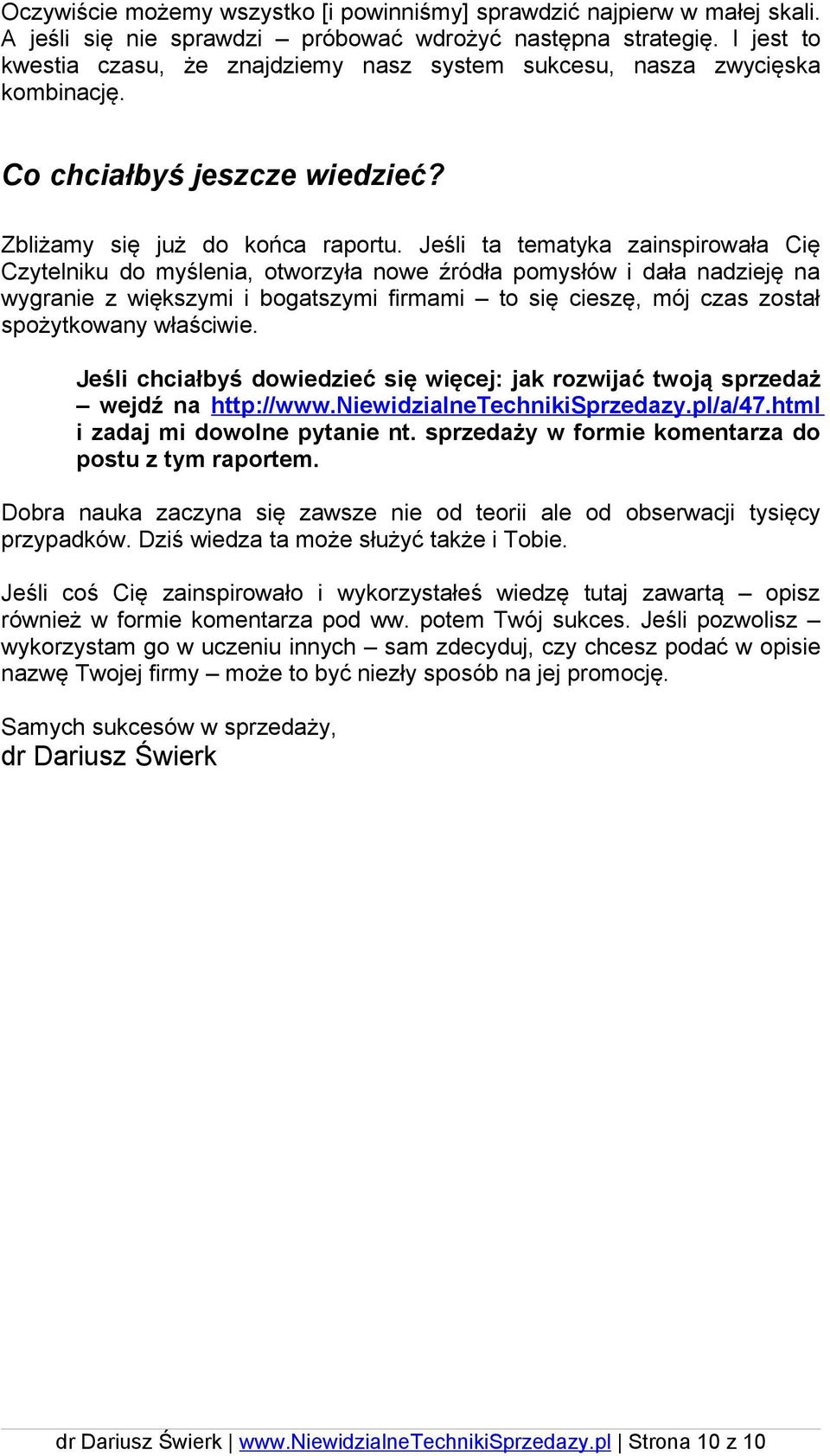 Jeśli ta tematyka zainspirowała Cię Czytelniku do myślenia, otworzyła nowe źródła pomysłów i dała nadzieję na wygranie z większymi i bogatszymi firmami to się cieszę, mój czas został spożytkowany