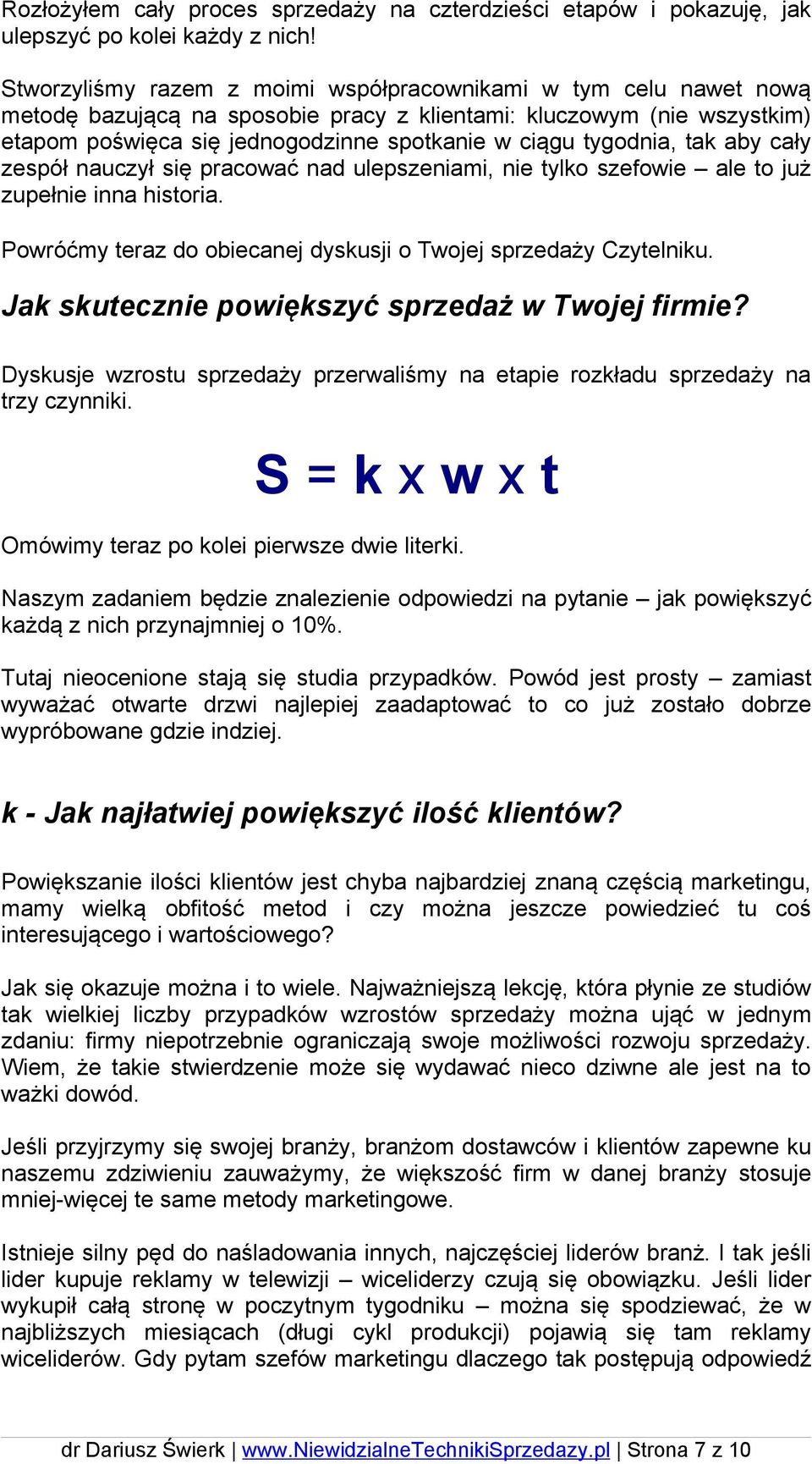 tygodnia, tak aby cały zespół nauczył się pracować nad ulepszeniami, nie tylko szefowie ale to już zupełnie inna historia. Powróćmy teraz do obiecanej dyskusji o Twojej sprzedaży Czytelniku.