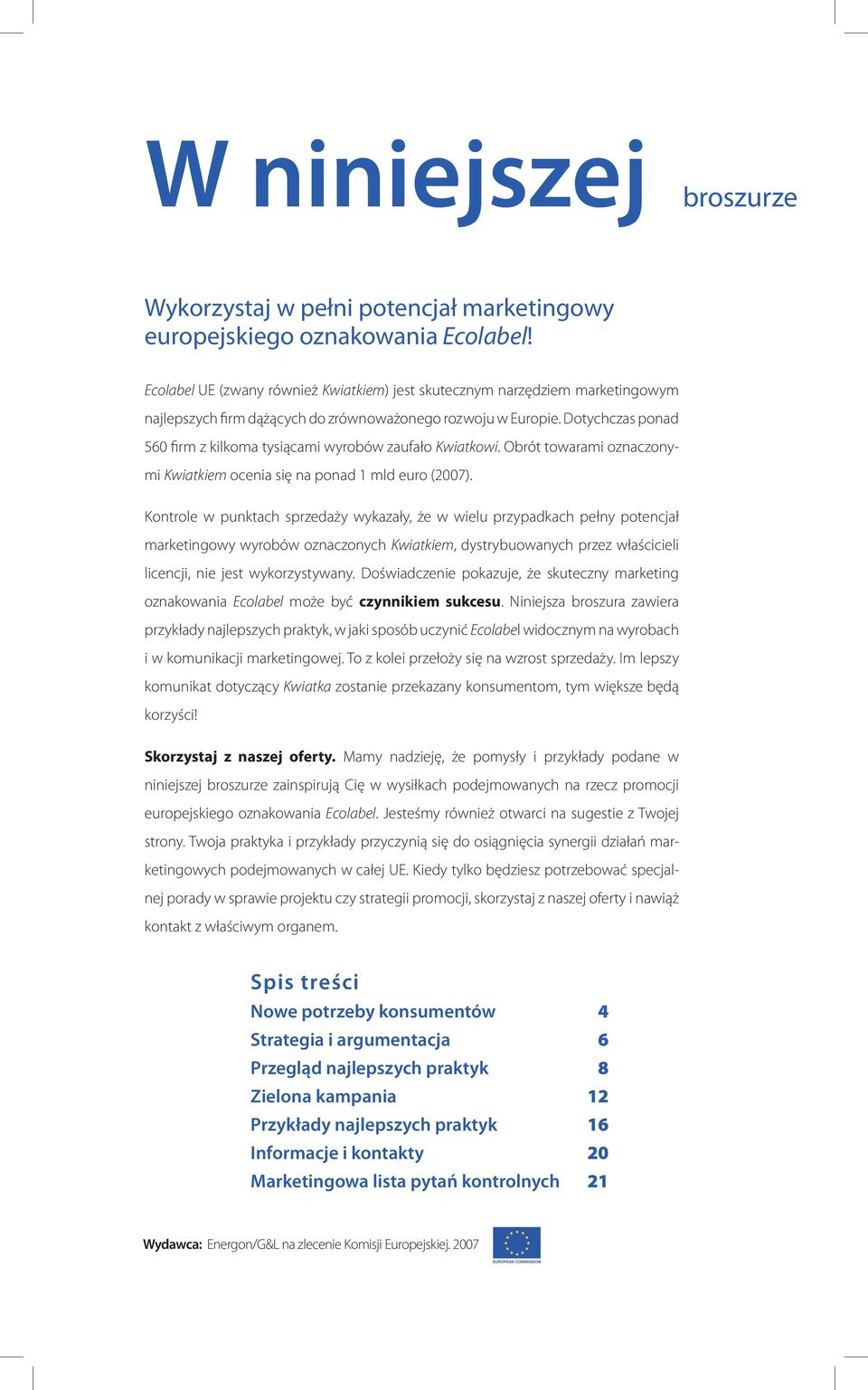 Dotychczas ponad 560 firm z kilkoma tysiącami wyrobów zaufało Kwiatkowi. Obrót towarami oznaczonymi Kwiatkiem ocenia się na ponad 1 mld euro (2007).