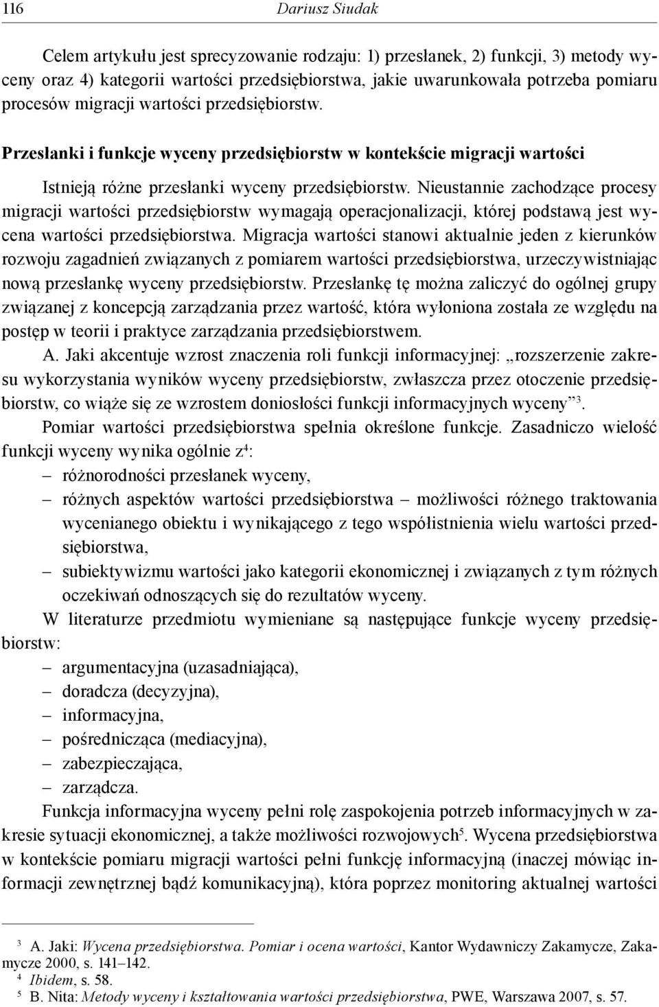 Nieustannie zachodzące procesy migracji wartości przedsiębiorstw wymagają operacjonalizacji, której podstawą jest wycena wartości przedsiębiorstwa.