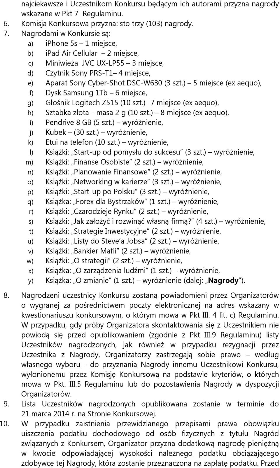 Nagrodami w Konkursie są: a) iphone 5s 1 miejsce, b) ipad Air Cellular 2 miejsce, c) Miniwieża JVC UX-LP55 3 miejsce, d) Czytnik Sony PRS-T1 4 miejsce, e) Aparat Sony Cyber-Shot DSC-W630 (3 szt.