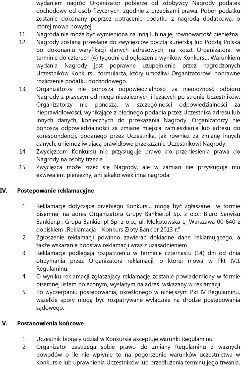 Nagrody zostaną przesłane do zwycięzców pocztą kurierską lub Pocztą Polską po dokonaniu weryfikacji danych adresowych, na koszt Organizatora, w terminie do czterech (4) tygodni od ogłoszenia wyników