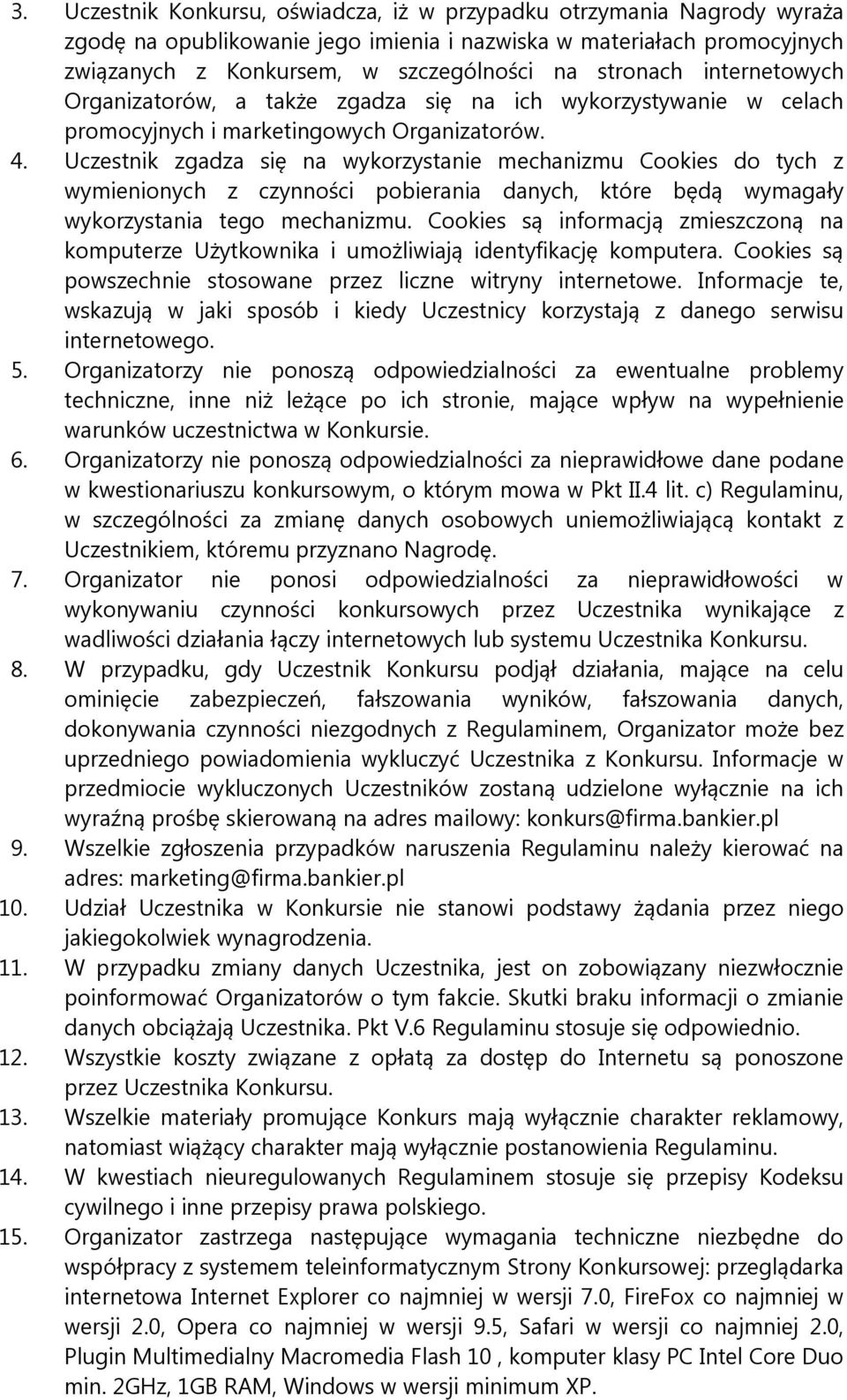 Uczestnik zgadza się na wykorzystanie mechanizmu Cookies do tych z wymienionych z czynności pobierania danych, które będą wymagały wykorzystania tego mechanizmu.