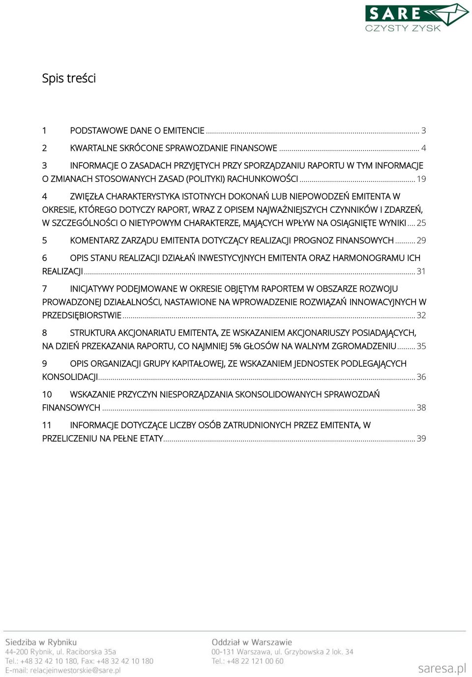 .. 19 4 ZWIĘZŁA CHARAKTERYSTYKA ISTOTNYCH DOKONAŃ LUB NIEPOWODZEŃ EMITENTA W OKRESIE, KTÓREGO DOTYCZY RAPORT, WRAZ Z OPISEM NAJWAŻNIEJSZYCH CZYNNIKÓW I ZDARZEŃ, W SZCZEGÓLNOŚCI O NIETYPOWYM