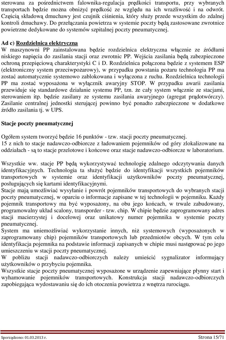 Do przełączania powietrza w systemie poczty będą zastosowane zwrotnice powietrzne dedykowane do systemów szpitalnej poczty pneumatycznej.