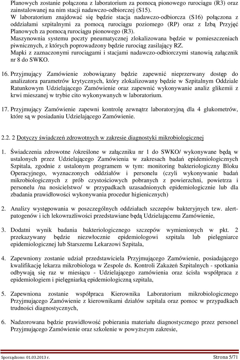 (R3). Maszynownia systemu poczty pneumatycznej zlokalizowana będzie w pomieszczeniach piwnicznych, z których poprowadzony będzie rurociąg zasilający RZ.