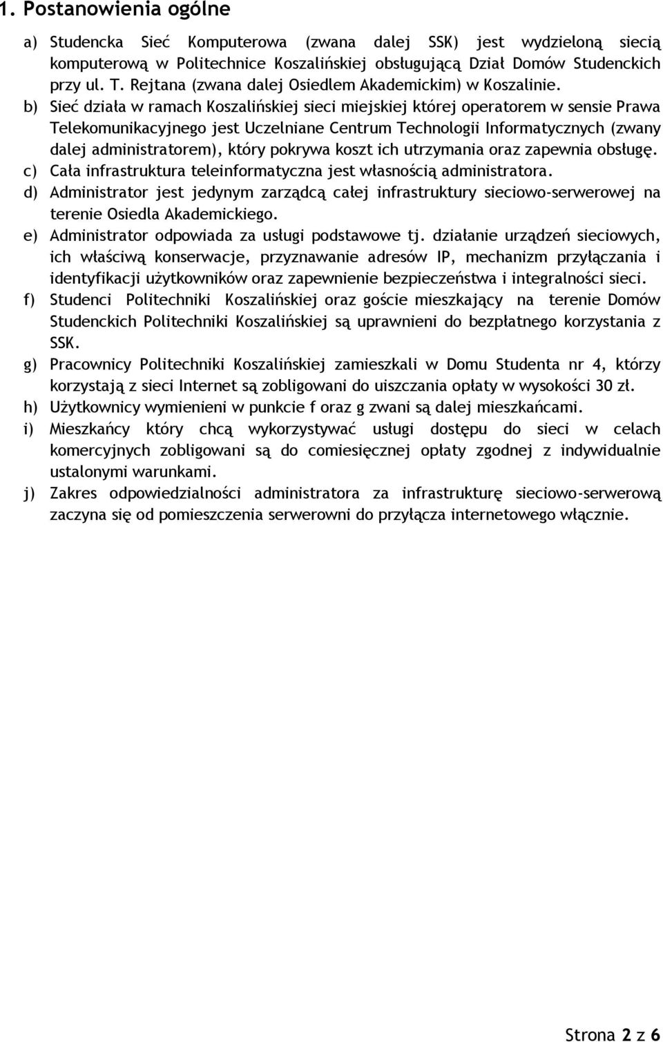 b) Sieć działa w ramach Koszalińskiej sieci miejskiej której operatorem w sensie Prawa Telekomunikacyjnego jest Uczelniane Centrum Technologii Informatycznych (zwany dalej administratorem), który