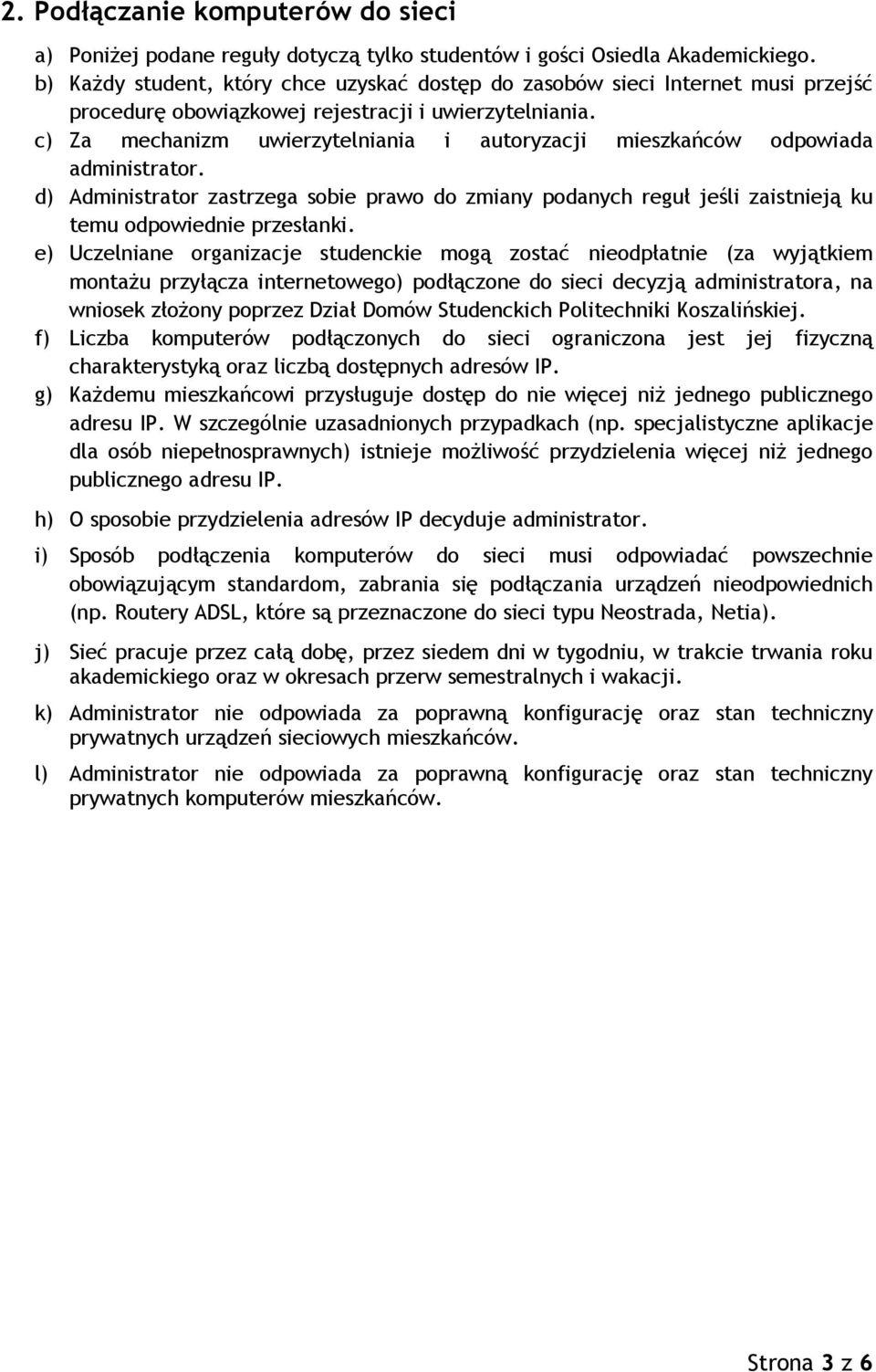 c) Za mechanizm uwierzytelniania i autoryzacji mieszkańców odpowiada administrator. d) Administrator zastrzega sobie prawo do zmiany podanych reguł jeśli zaistnieją ku temu odpowiednie przesłanki.