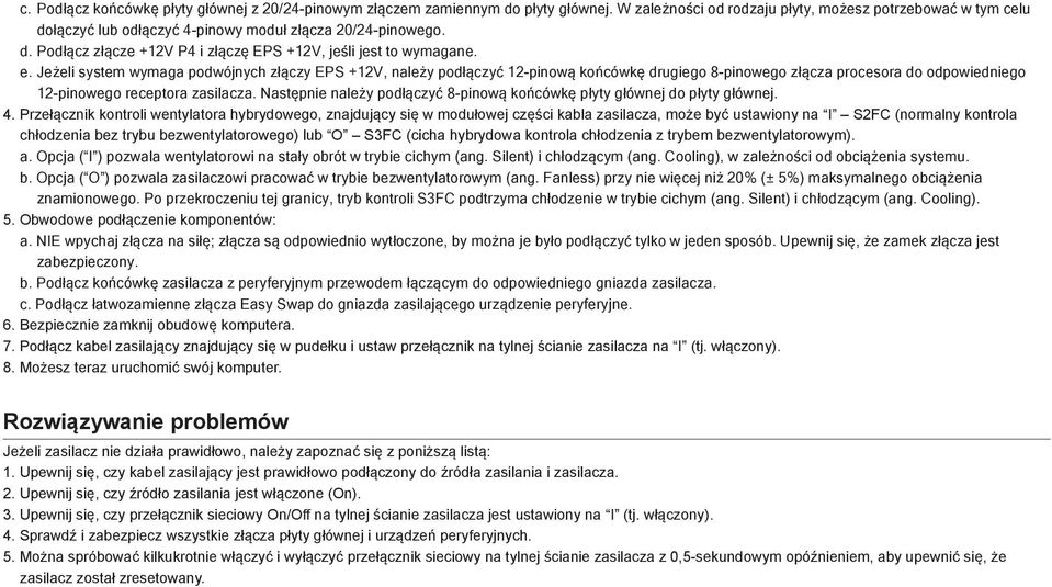 Jeżeli system wymaga podwójnych złączy EPS +12V, należy podłączyć 12-pinową końcówkę drugiego 8-pinowego złącza procesora do odpowiedniego 12-pinowego receptora zasilacza.