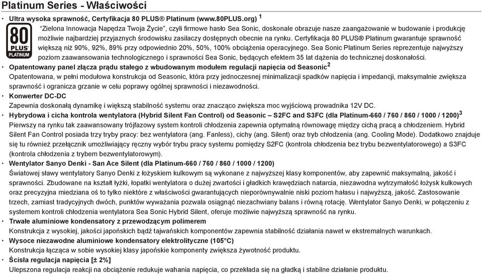 dostępnych obecnie na rynku. Certyfikacja 80 PLUS Platinum gwarantuje sprawność większą niż 90%, 92%, 89% przy odpowiednio 20%, 50%, 100% obciążenia operacyjnego.