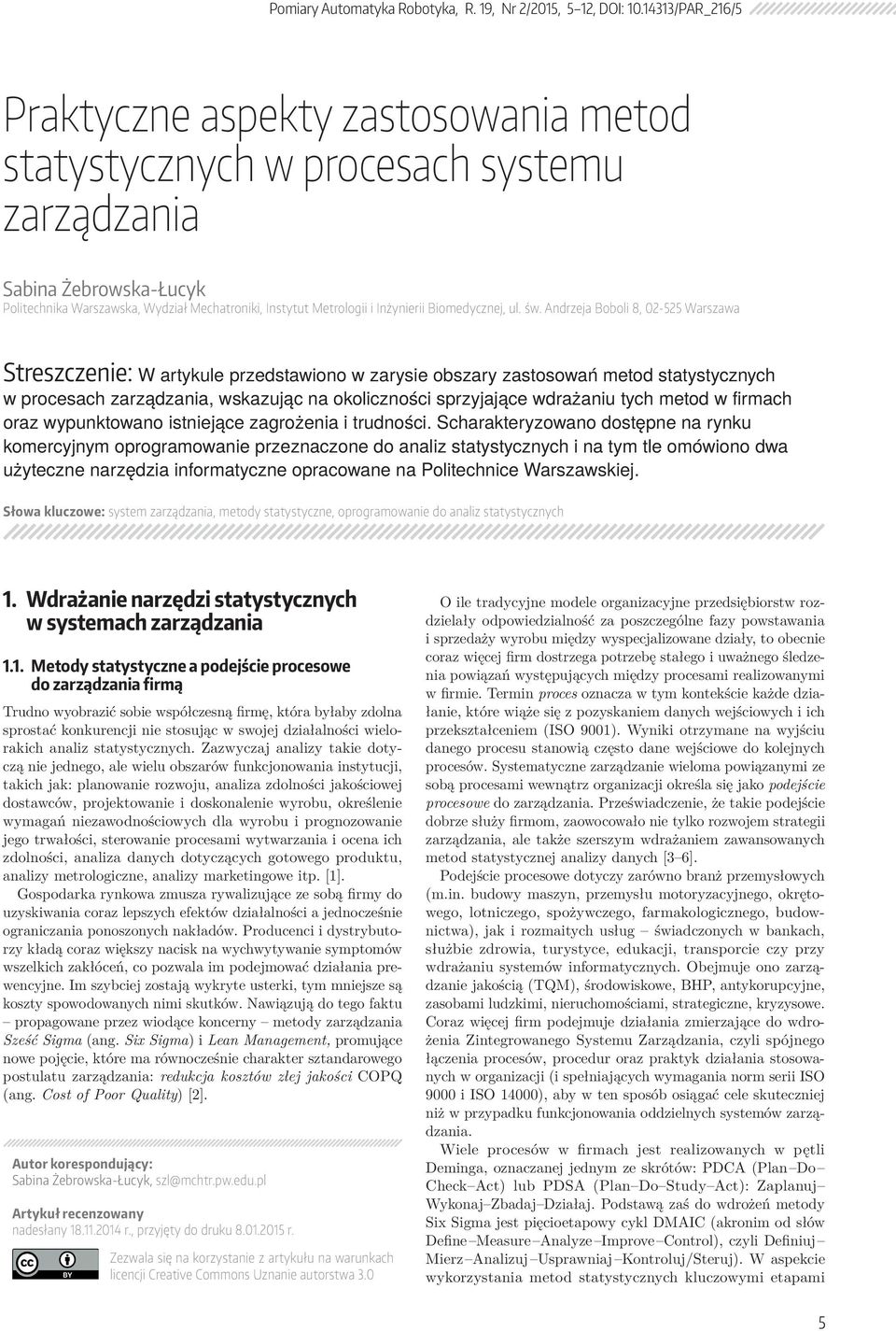 Scharakteryzowano dostępne na rynku komercyjnym oprogramowanie przeznaczone do analiz statystycznych i na tym tle omówiono dwa użyteczne narzędzia informatyczne opracowane na Politechnice