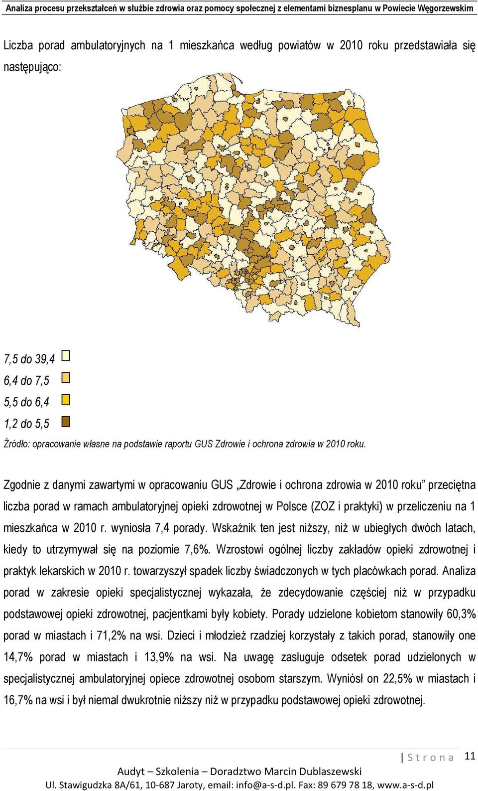 Zgodnie z danymi zawartymi w opracowaniu GUS Zdrowie i ochrona zdrowia w 2010 roku przeciętna liczba porad w ramach ambulatoryjnej opieki zdrowotnej w Polsce (ZOZ i praktyki) w przeliczeniu na 1