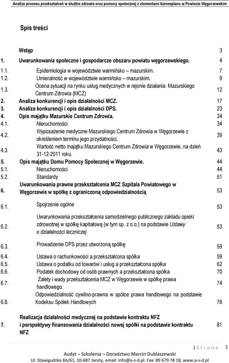 17 3. Analiza konkurencji i opis działalności DPS. 23 4. Opis majątku Mazurskie Centrum Zdrowia. 34 4.1. Nieruchomości 34 4.2. Wyposażenie medyczne Mazurskiego Centrum Zdrowia w Węgorzewie z określeniem terminu jego przydatności.